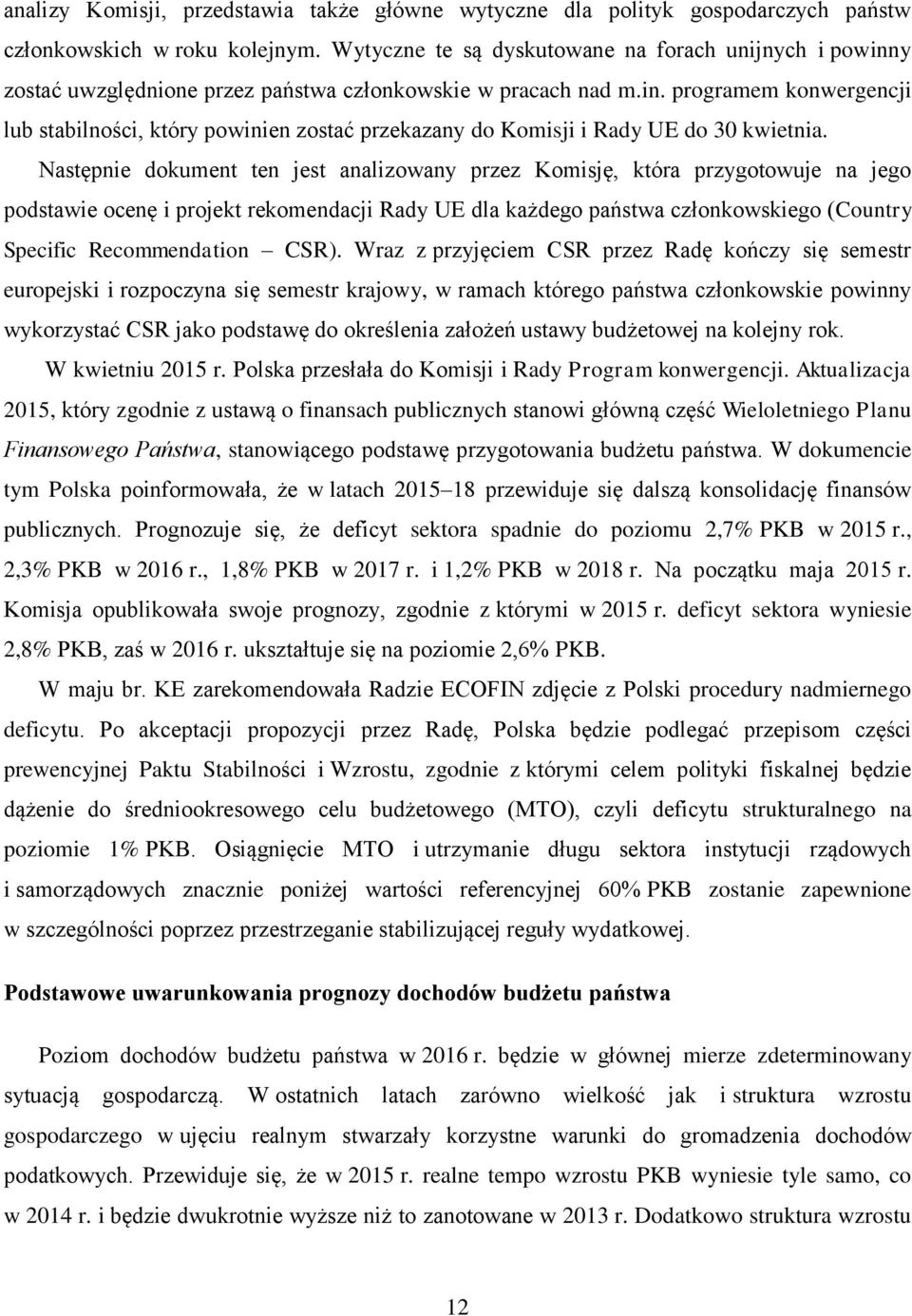 Następnie dokument ten jest analizowany przez Komisję, która przygotowuje na jego podstawie ocenę i projekt rekomendacji Rady UE dla każdego państwa członkowskiego (Country Specific Recommendation