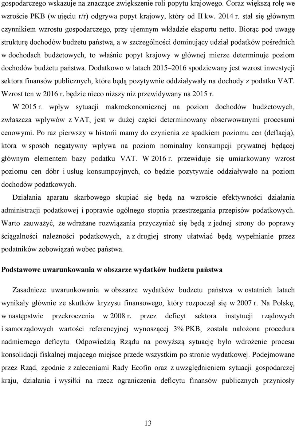 Biorąc pod uwagę strukturę dochodów budżetu państwa, a w szczególności dominujący udział podatków pośrednich w dochodach budżetowych, to właśnie popyt krajowy w głównej mierze determinuje poziom