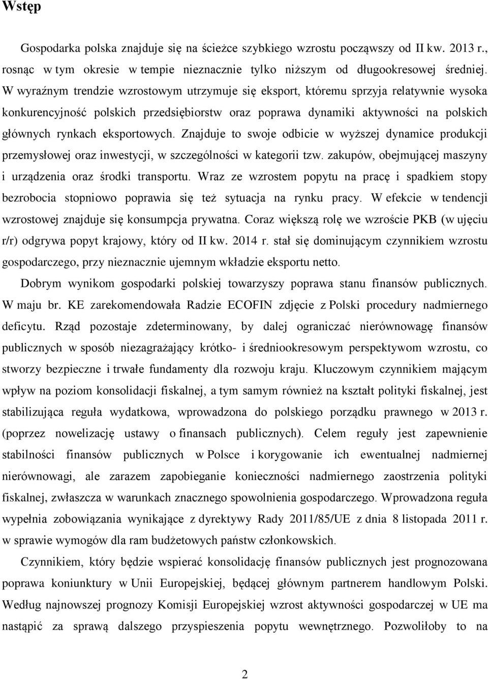 eksportowych. Znajduje to swoje odbicie w wyższej dynamice produkcji przemysłowej oraz inwestycji, w szczególności w kategorii tzw. zakupów, obejmującej maszyny i urządzenia oraz środki transportu.