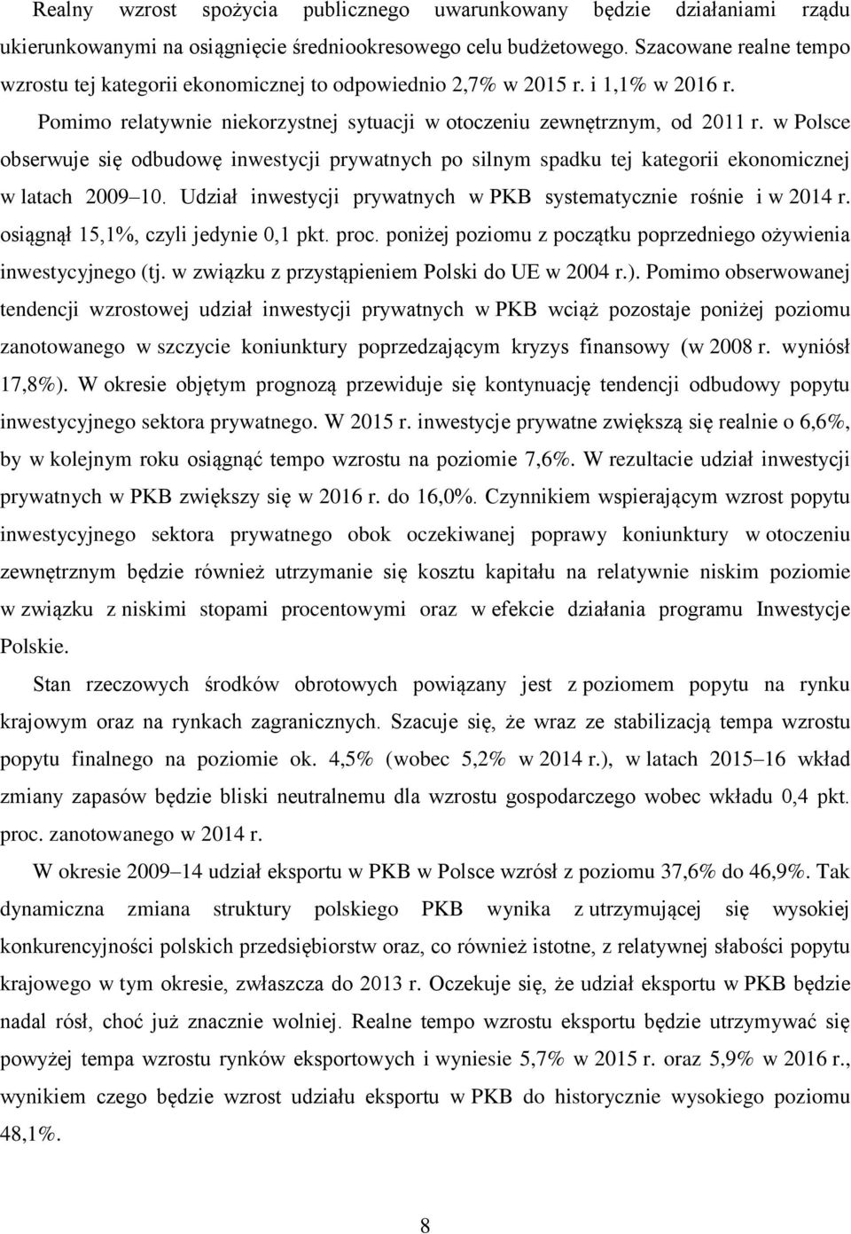 w Polsce obserwuje się odbudowę inwestycji prywatnych po silnym spadku tej kategorii ekonomicznej w latach 2009 10. Udział inwestycji prywatnych w PKB systematycznie rośnie i w 2014 r.