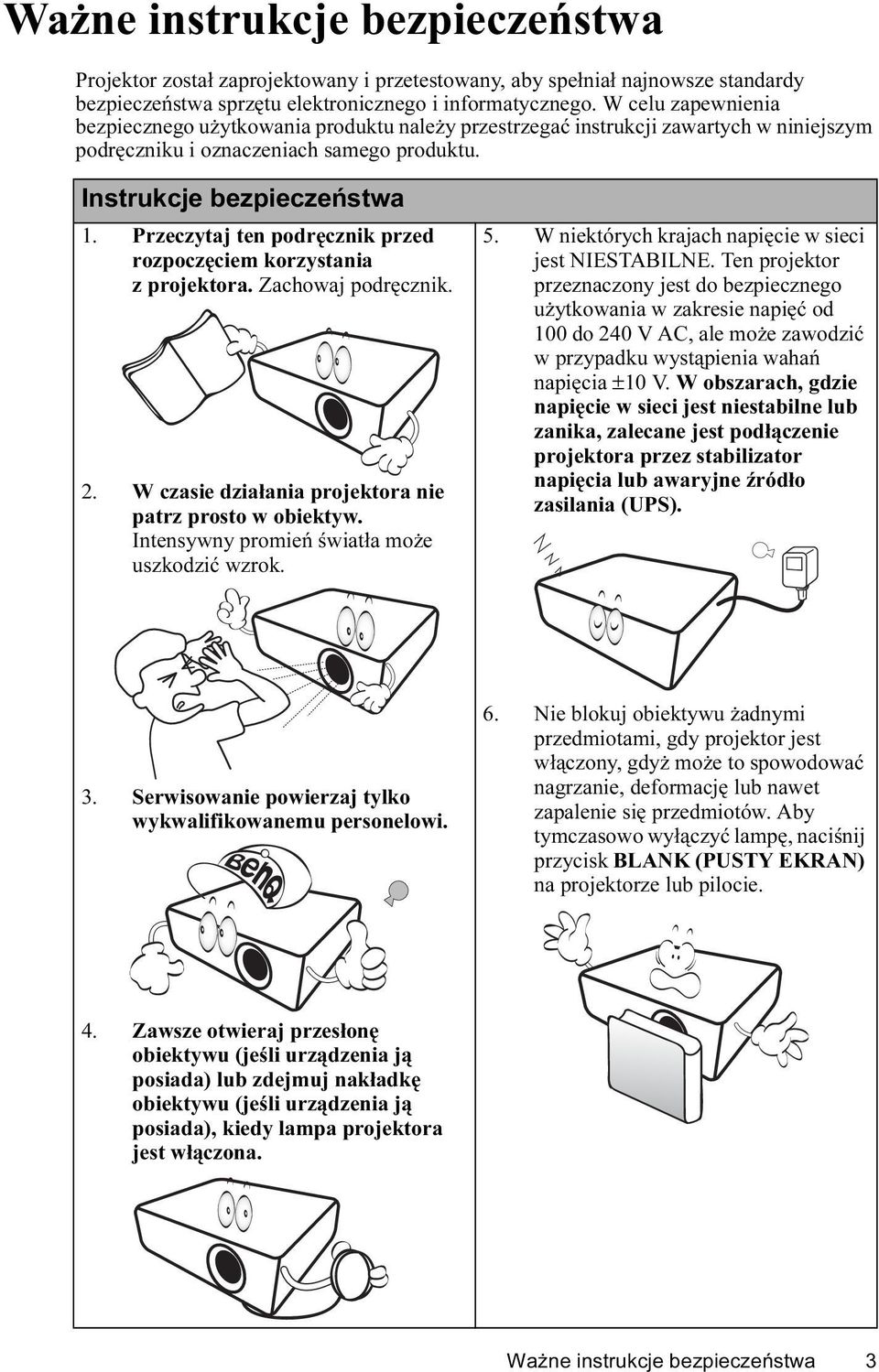 Przeczytaj ten podręcznik przed rozpoczęciem korzystania z projektora. Zachowaj podręcznik. 2. W czasie działania projektora nie patrz prosto w obiektyw.