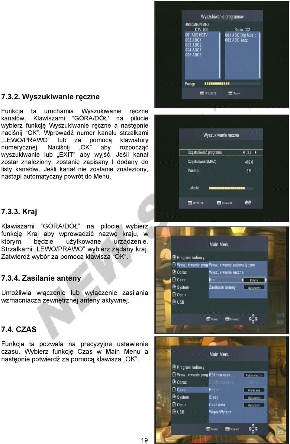 Jeśli kanał został znaleziony, zostanie zapisany I dodany do listy kanałów. Jeśli kanał nie zostanie znaleziony, nastąpi automatyczny powrót do Menu. 7.3.