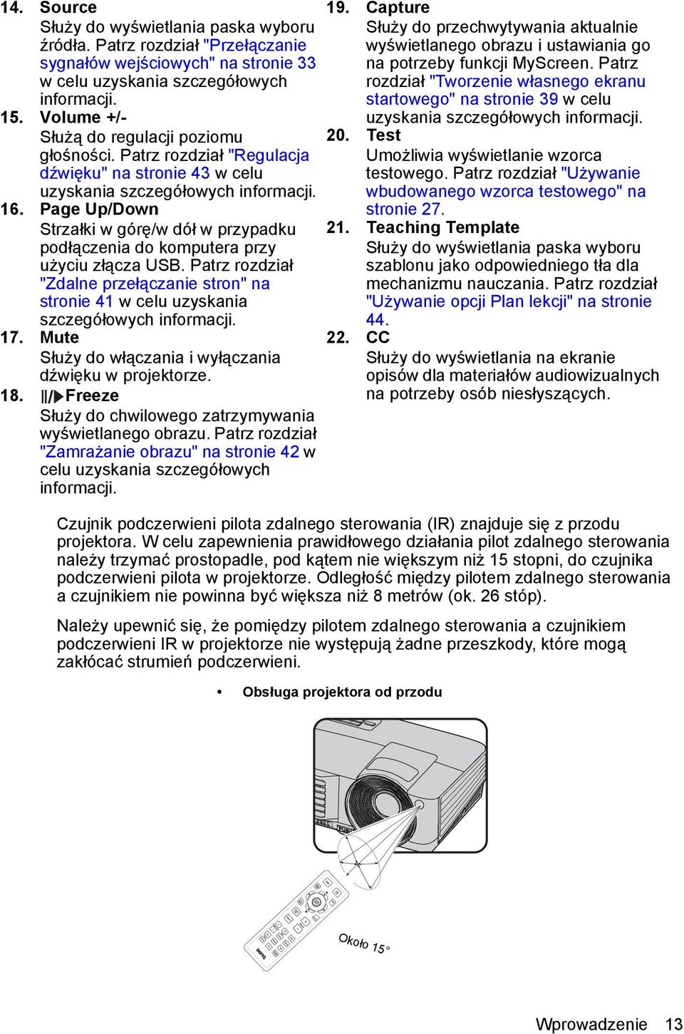 Page Up/Down Strzałki w górę/w dół w przypadku podłączenia do komputera przy użyciu złącza USB. Patrz rozdział "Zdalne przełączanie stron" na stronie 41 w celu uzyskania szczegółowych informacji. 17.