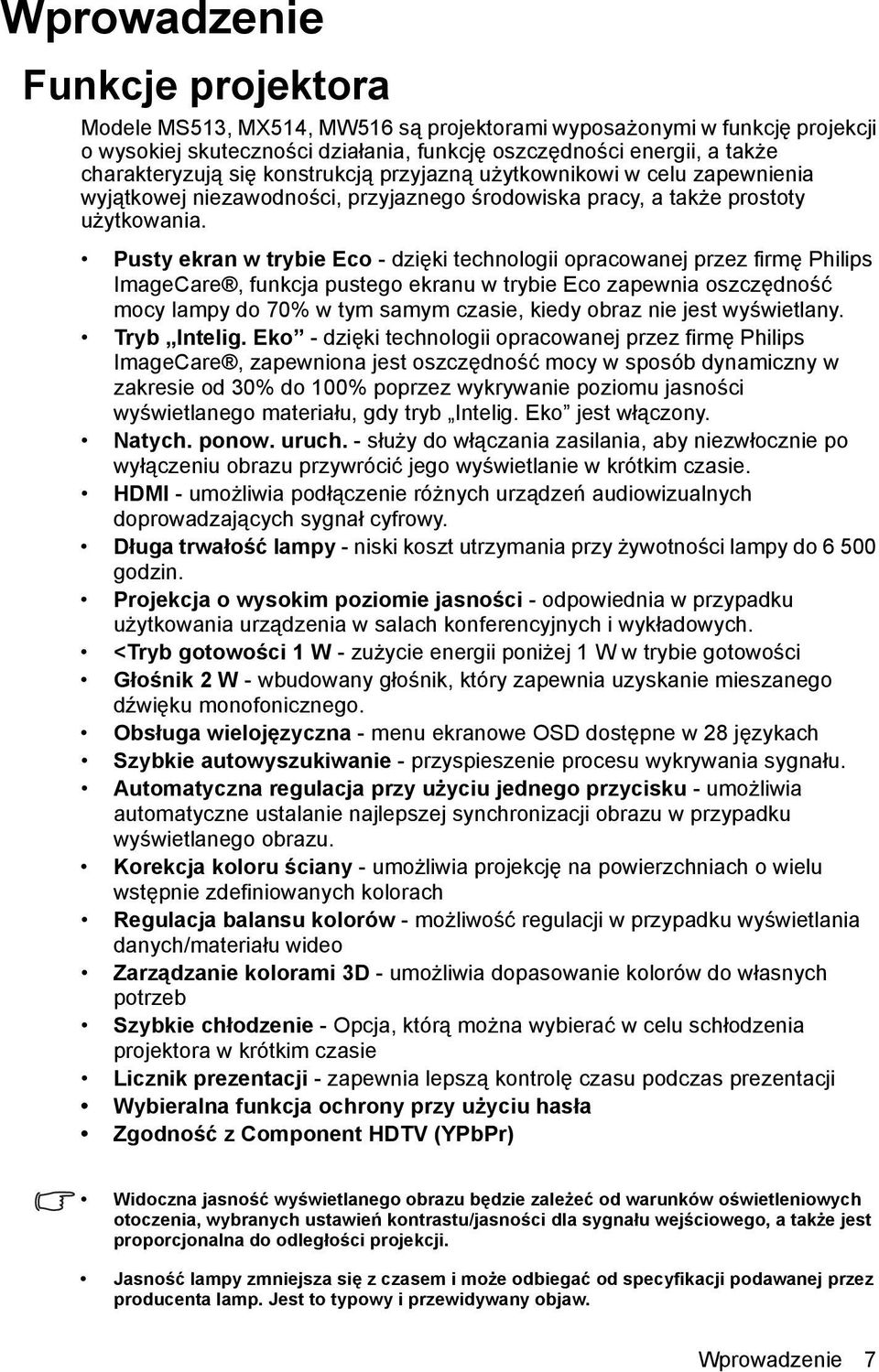 Pusty ekran w trybie Eco - dzięki technologii opracowanej przez firmę Philips ImageCare, funkcja pustego ekranu w trybie Eco zapewnia oszczędność mocy lampy do 70% w tym samym czasie, kiedy obraz nie