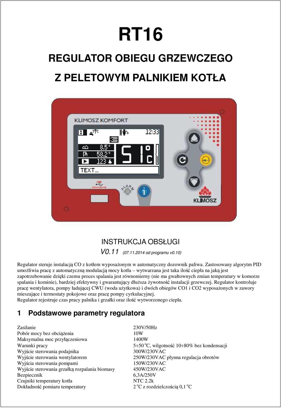 Zastosowany algorytm PID umożliwia pracę z automatyczną modulacją mocy kotła wytwarzana jest taka ilość ciepła na jaką jest zapotrzebowanie dzięki czemu proces spalania jest równomierny (nie ma