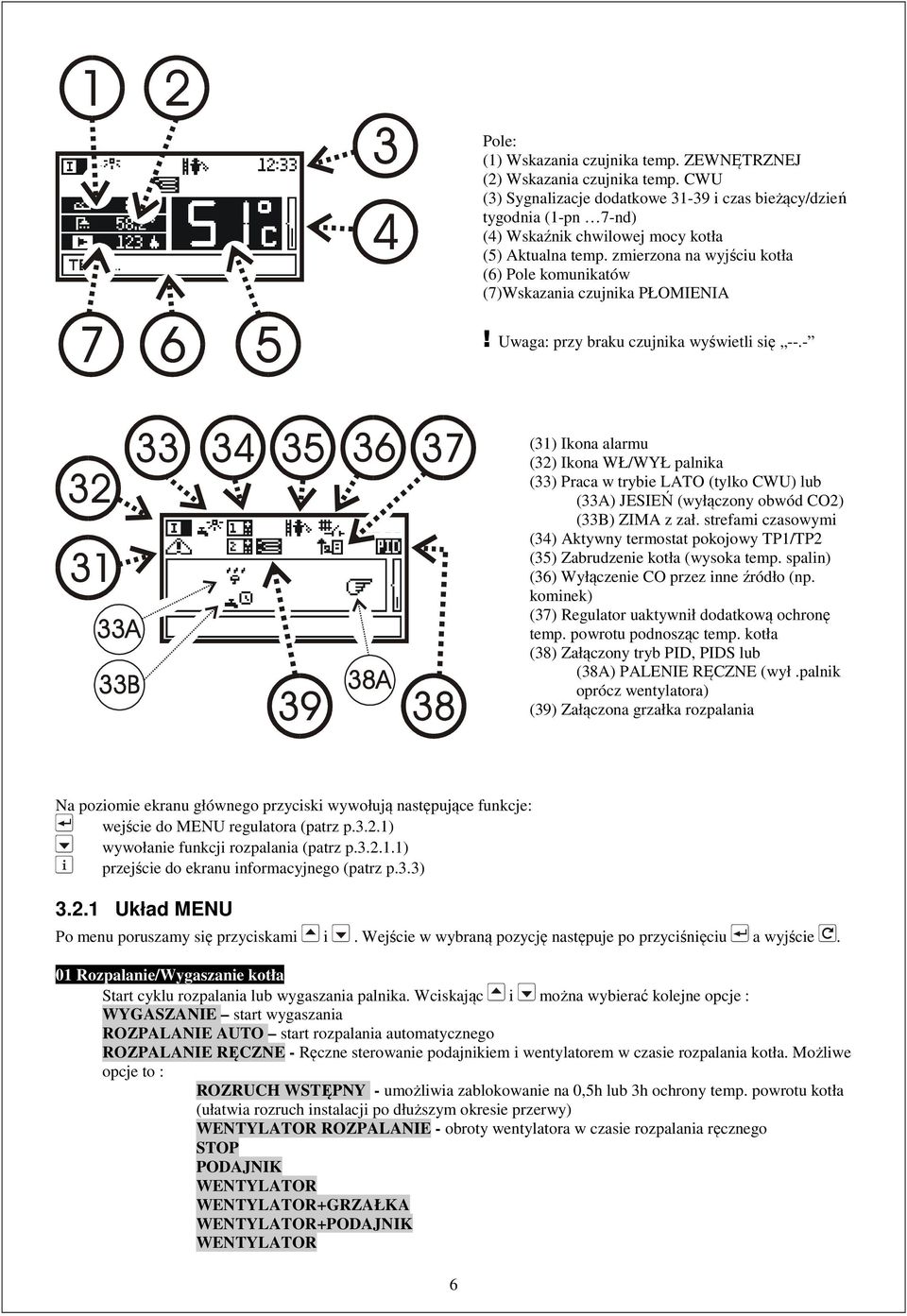 zmierzona na wyjściu kotła (6) Pole komunikatów (7)Wskazania czujnika PŁOMIENIA! Uwaga: przy braku czujnika wyświetli się --.