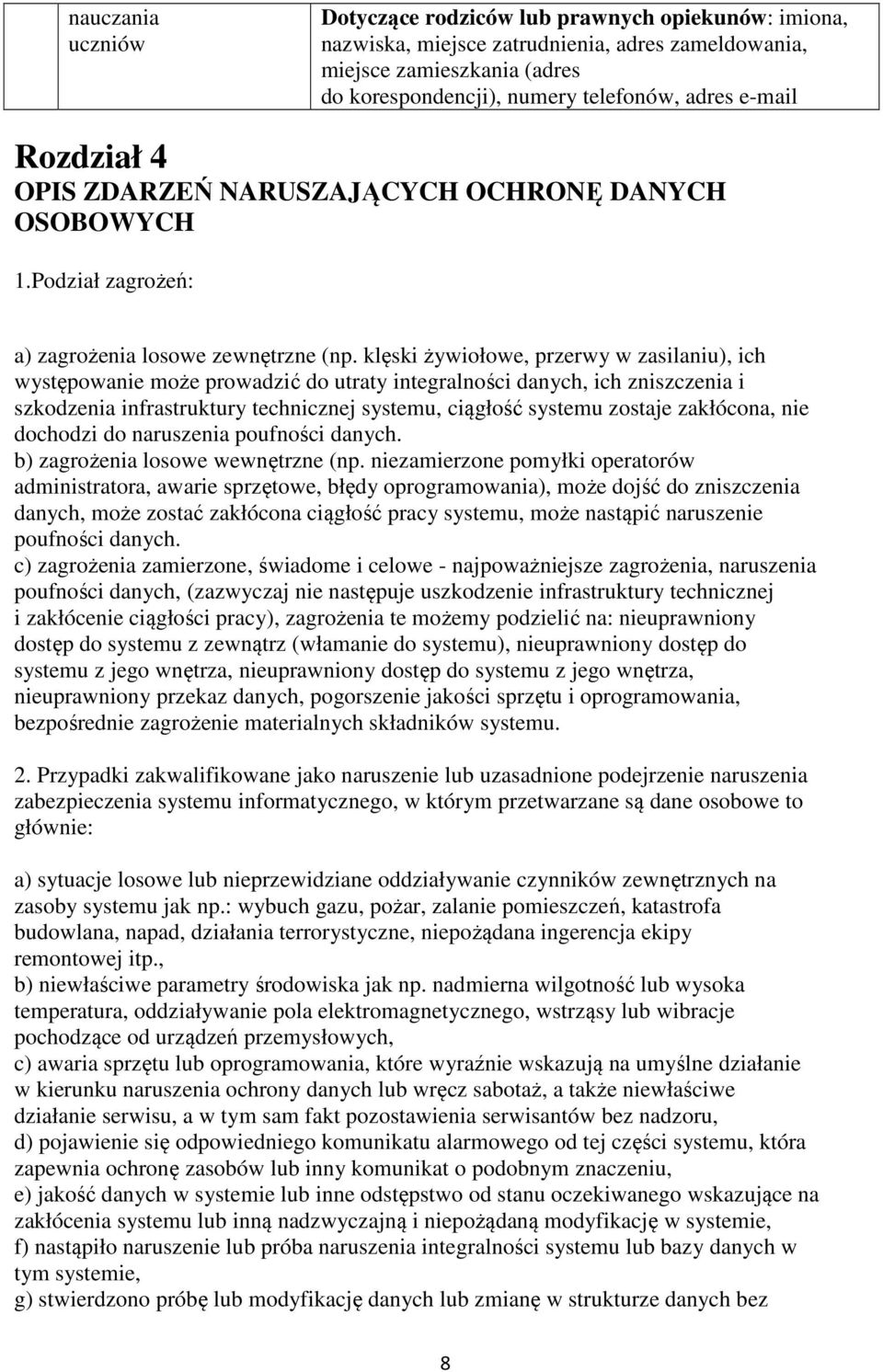 klęski żywiołowe, przerwy w zasilaniu), ich występowanie może prowadzić do utraty integralności danych, ich zniszczenia i szkodzenia infrastruktury technicznej systemu, ciągłość systemu zostaje