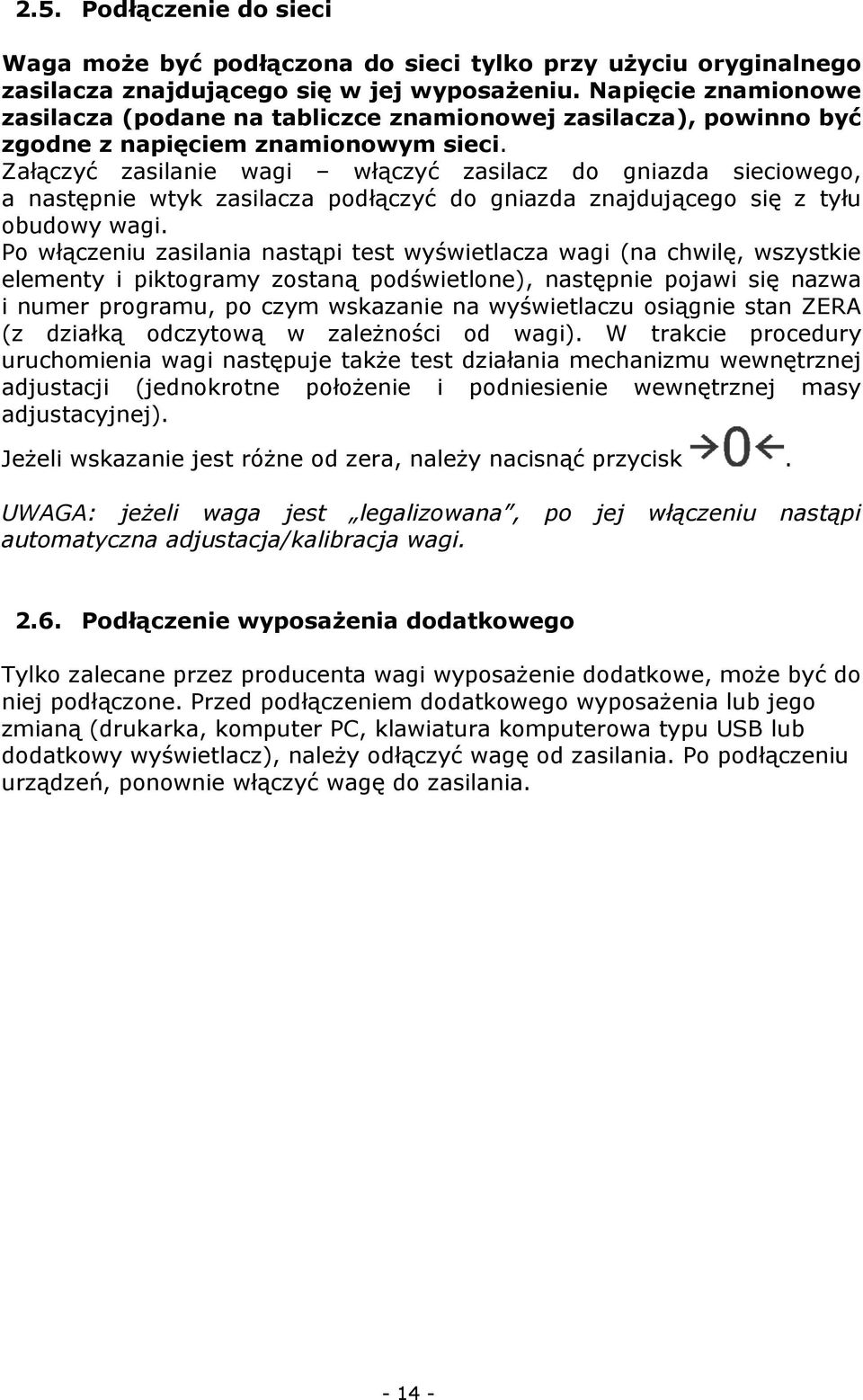 Załączyć zasilanie wagi włączyć zasilacz do gniazda sieciowego, a następnie wtyk zasilacza podłączyć do gniazda znajdującego się z tyłu obudowy wagi.