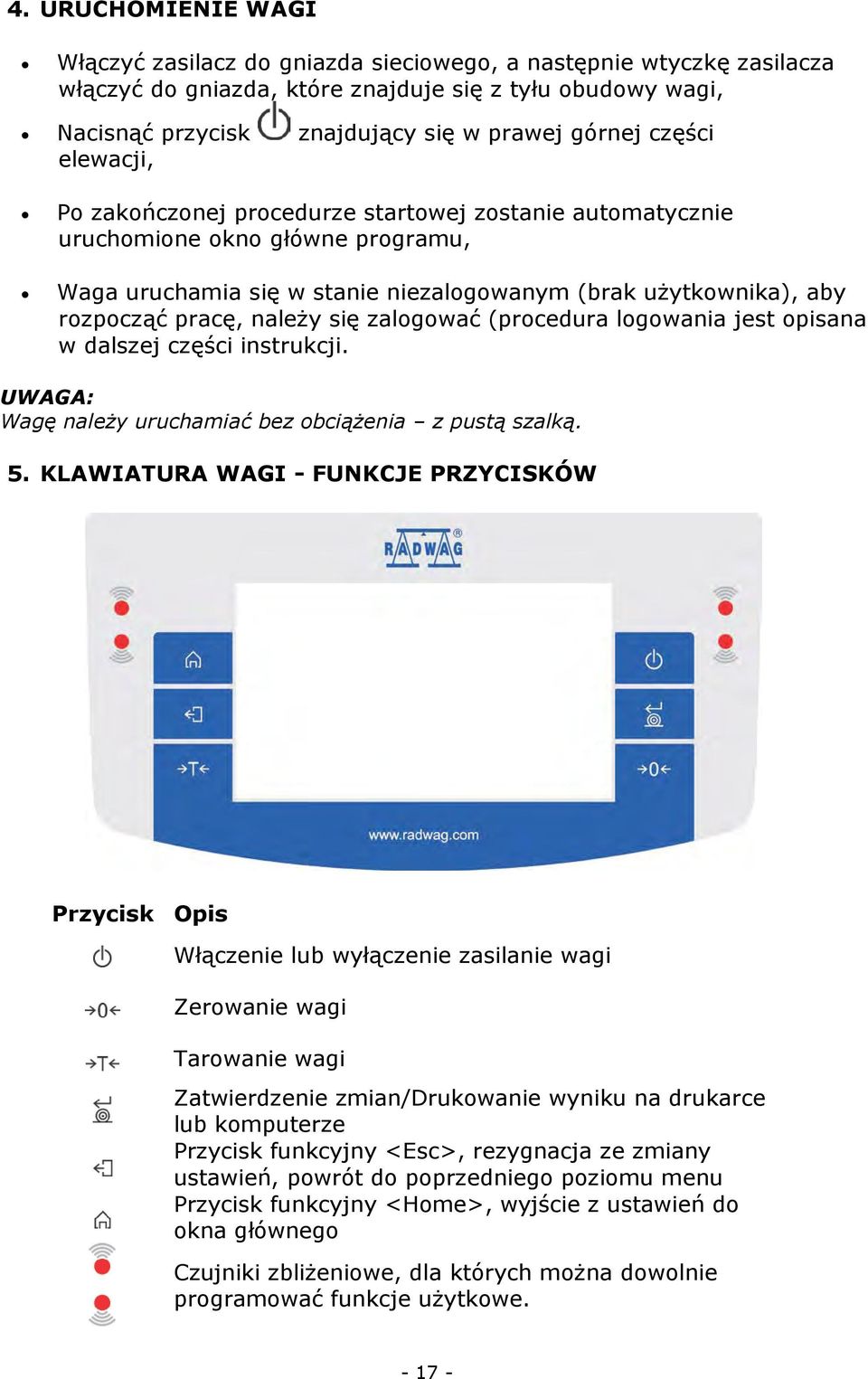 należy się zalogować (procedura logowania jest opisana w dalszej części instrukcji. UWAGA: Wagę należy uruchamiać bez obciążenia z pustą szalką. 5.