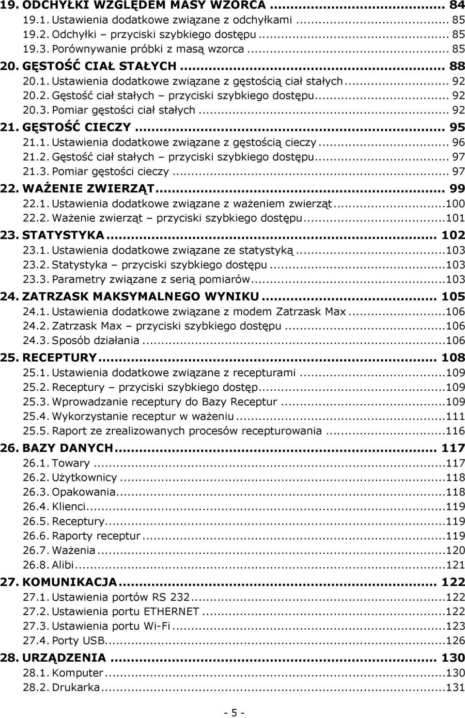 GĘSTOŚĆ CIECZY... 95 21.1. Ustawienia dodatkowe związane z gęstością cieczy... 96 21.2. Gęstość ciał stałych przyciski szybkiego dostępu... 97 21.3. Pomiar gęstości cieczy... 97 22. WAŻENIE ZWIERZĄT.