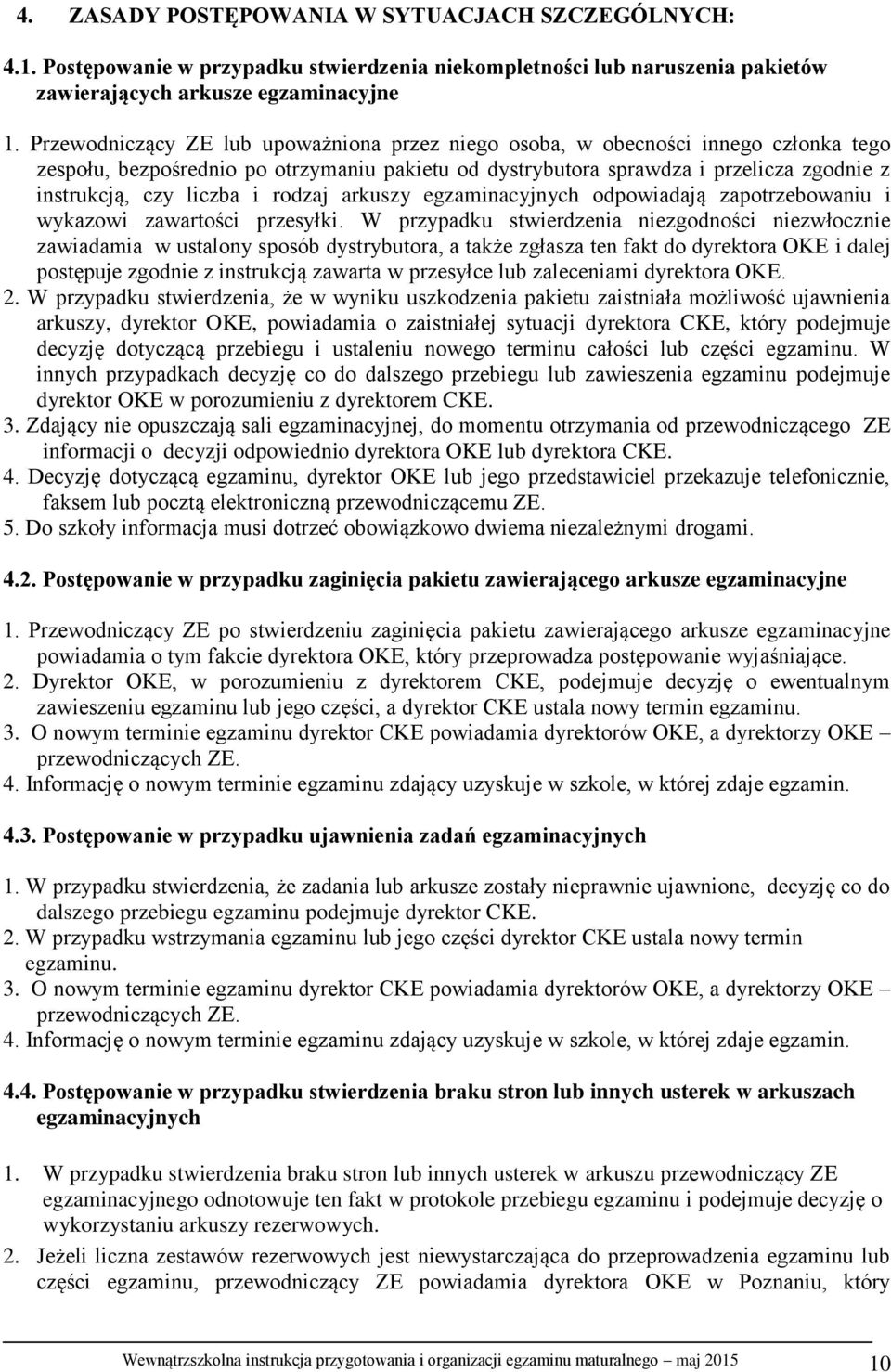 i rodzaj arkuszy egzaminacyjnych odpowiadają zapotrzebowaniu i wykazowi zawartości przesyłki.