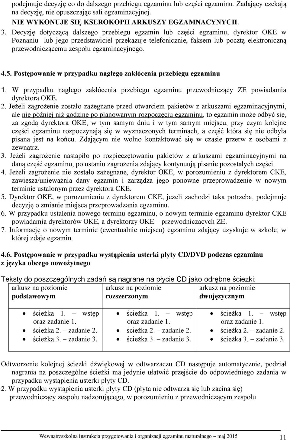 egzaminacyjnego. 4.5. Postępowanie w przypadku nagłego zakłócenia przebiegu egzaminu 1. W przypadku nagłego zakłócenia przebiegu egzaminu przewodniczący ZE powiadamia dyrektora OKE. 2.