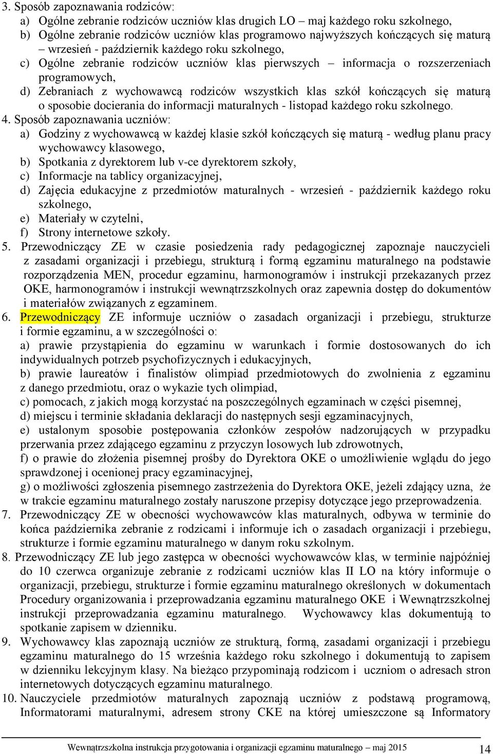 kończących się maturą o sposobie docierania do informacji maturalnych - listopad każdego roku szkolnego. 4.