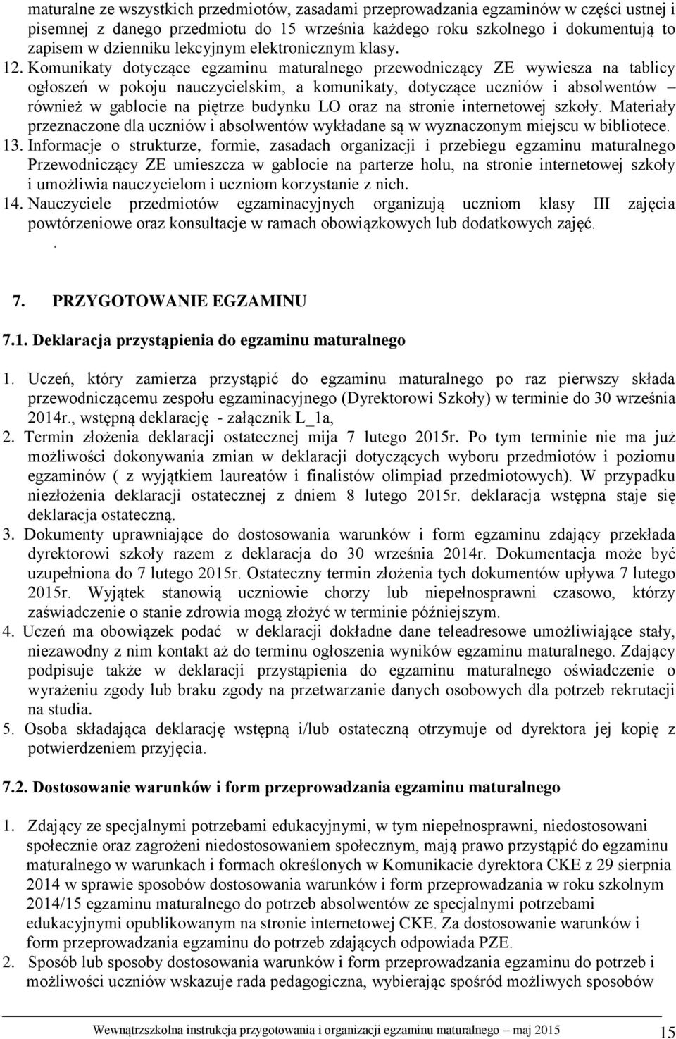 Komunikaty dotyczące egzaminu maturalnego przewodniczący ZE wywiesza na tablicy ogłoszeń w pokoju nauczycielskim, a komunikaty, dotyczące uczniów i absolwentów również w gablocie na piętrze budynku