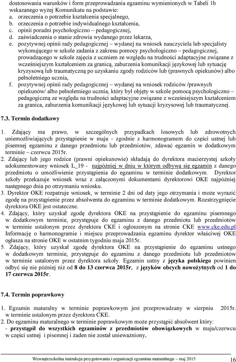 pozytywnej opinii rady pedagogicznej wydanej na wniosek nauczyciela lub specjalisty wykonującego w szkole zadania z zakresu pomocy psychologiczno pedagogicznej, prowadzącego w szkole zajęcia z