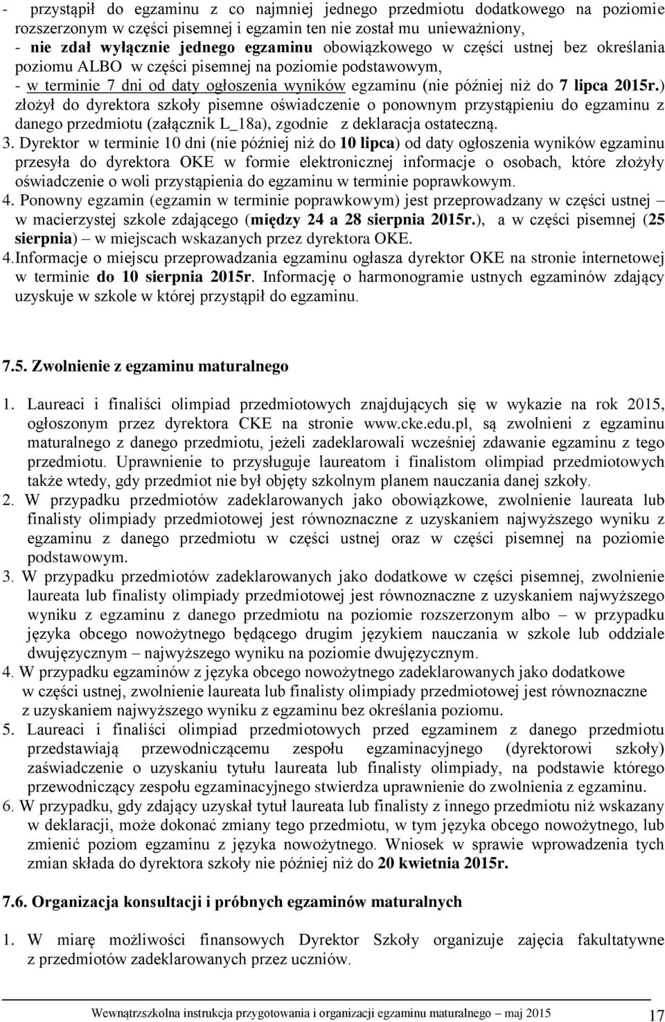 ) złożył do dyrektora szkoły pisemne oświadczenie o ponownym przystąpieniu do egzaminu z danego przedmiotu (załącznik L_18a), zgodnie z deklaracja ostateczną. 3.