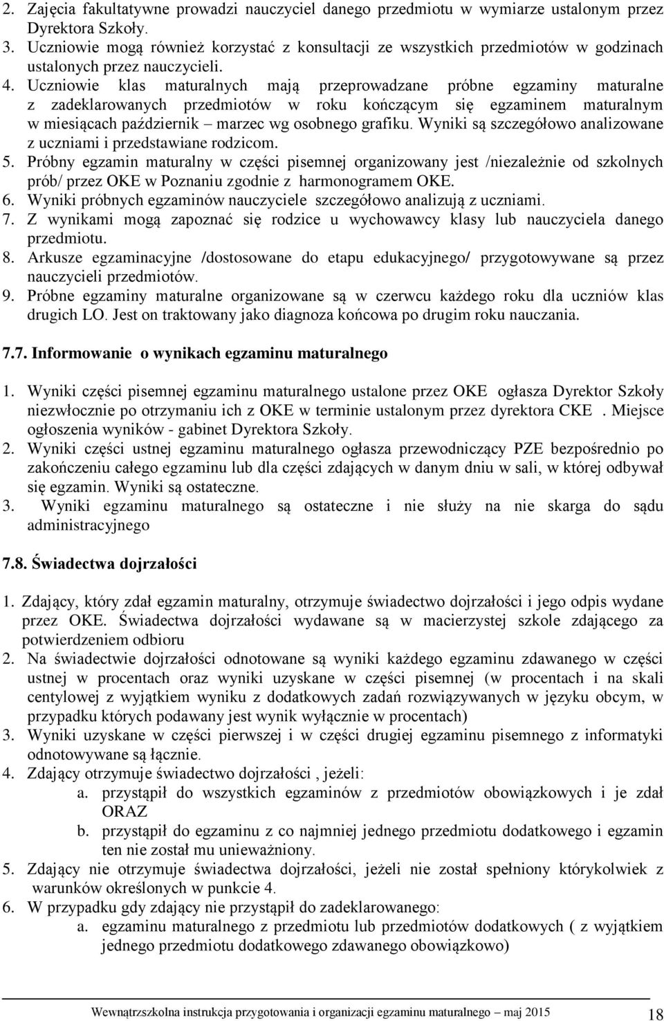 Uczniowie klas maturalnych mają przeprowadzane próbne egzaminy maturalne z zadeklarowanych przedmiotów w roku kończącym się egzaminem maturalnym w miesiącach październik marzec wg osobnego grafiku.