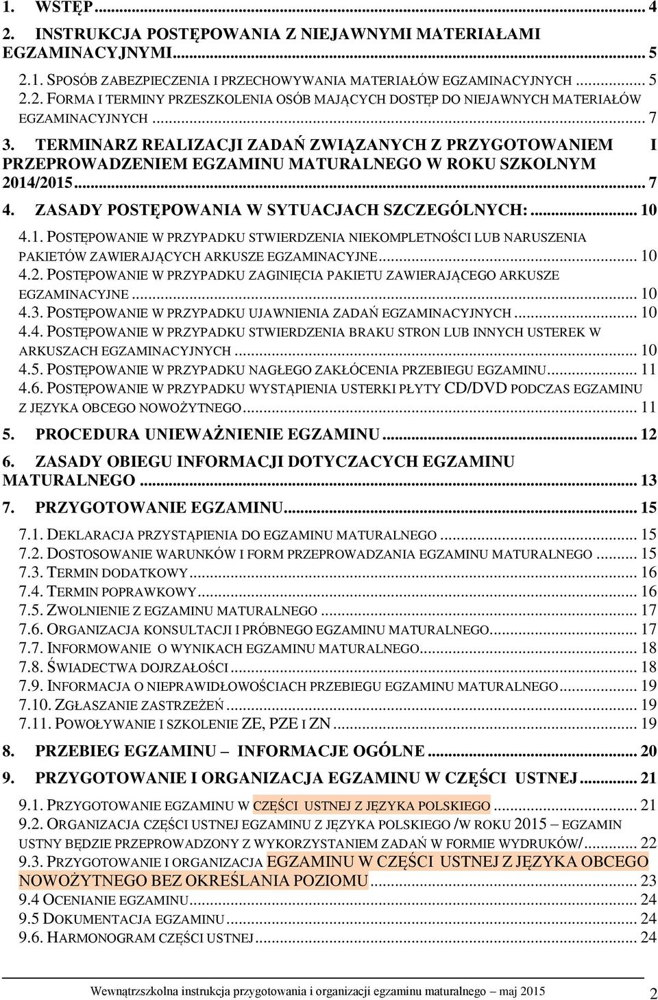 /2015... 7 4. ZASADY POSTĘPOWANIA W SYTUACJACH SZCZEGÓLNYCH:... 10 4.1. POSTĘPOWANIE W PRZYPADKU STWIERDZENIA NIEKOMPLETNOŚCI LUB NARUSZENIA PAKIETÓW ZAWIERAJĄCYCH ARKUSZE EGZAMINACYJNE... 10 4.2. POSTĘPOWANIE W PRZYPADKU ZAGINIĘCIA PAKIETU ZAWIERAJĄCEGO ARKUSZE EGZAMINACYJNE.