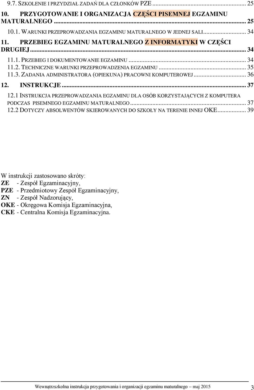 .. 36 12. INSTRUKCJE... 37 12.1 INSTRUKCJA PRZEPROWADZANIA EGZAMINU DLA OSÓB KORZYSTAJĄCYCH Z KOMPUTERA PODCZAS PISEMNEGO EGZAMINU MATURALNEGO... 37 12.2 DOTYCZY ABSOLWENTÓW SKIEROWANYCH DO SZKOŁY NA TERENIE INNEJ OKE.