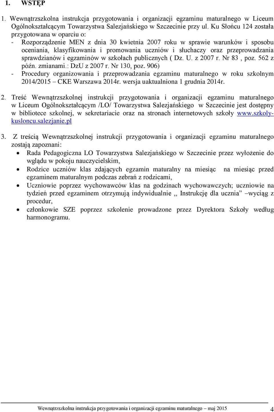 przeprowadzania sprawdzianów i egzaminów w szkołach publicznych ( Dz. U. z 2007 r. Nr 83, poz. 562 z późn. zmianami.: DzU z 2007 r. Nr 130, poz.