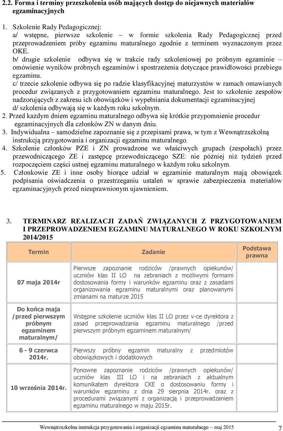 b/ drugie szkolenie odbywa się w trakcie rady szkoleniowej po próbnym egzaminie omówienie wyników próbnych egzaminów i spostrzeżenia dotyczące prawidłowości przebiegu egzaminu.