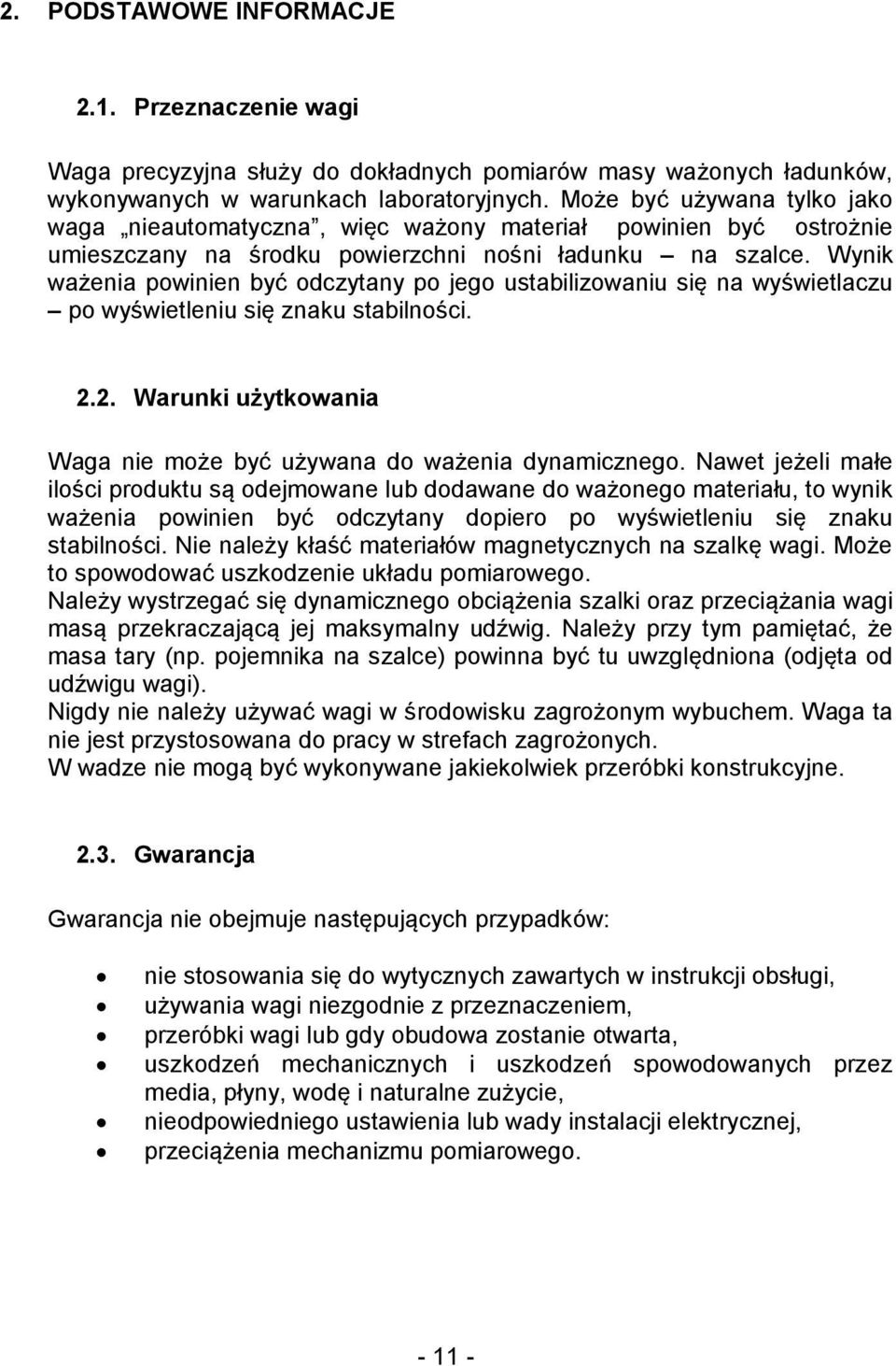 Wynik ważenia powinien być odczytany po jego ustabilizowaniu się na wyświetlaczu po wyświetleniu się znaku stabilności. 2.2. Warunki użytkowania Waga nie może być używana do ważenia dynamicznego.