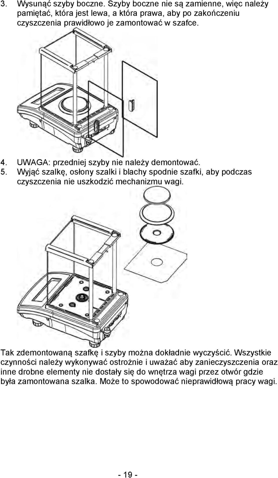 UWAGA: przedniej szyby nie należy demontować. 5. Wyjąć szalkę, osłony szalki i blachy spodnie szafki, aby podczas czyszczenia nie uszkodzić mechanizmu wagi.