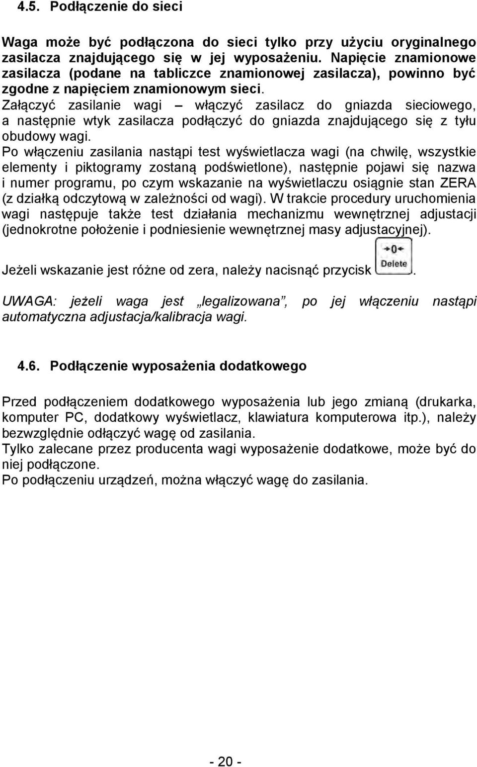 Załączyć zasilanie wagi włączyć zasilacz do gniazda sieciowego, a następnie wtyk zasilacza podłączyć do gniazda znajdującego się z tyłu obudowy wagi.