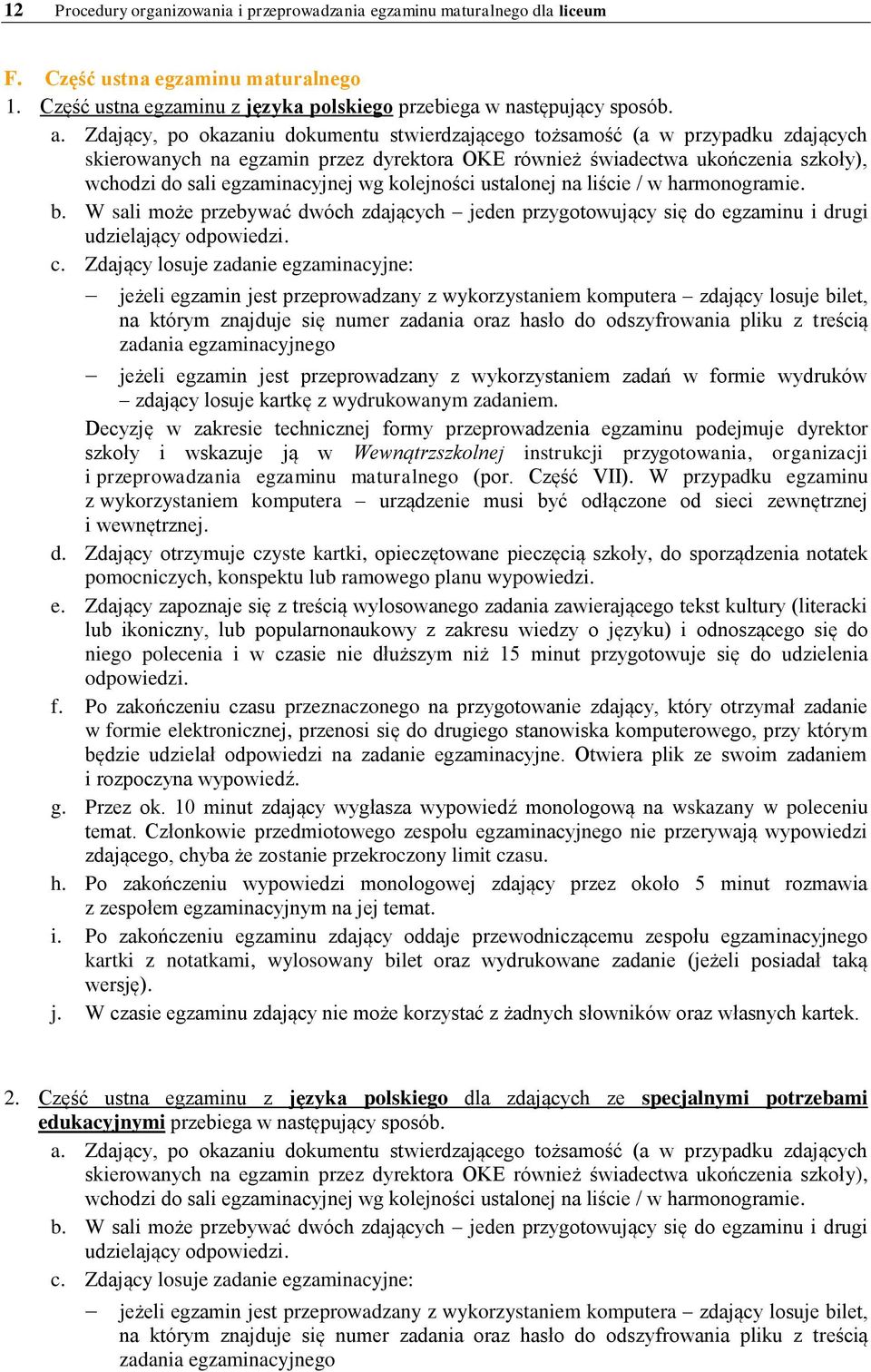 kolejności ustalonej na liście / w harmonogramie. b. W sali może przebywać dwóch zdających jeden przygotowujący się do egzaminu i drugi udzielający odpowiedzi. c.