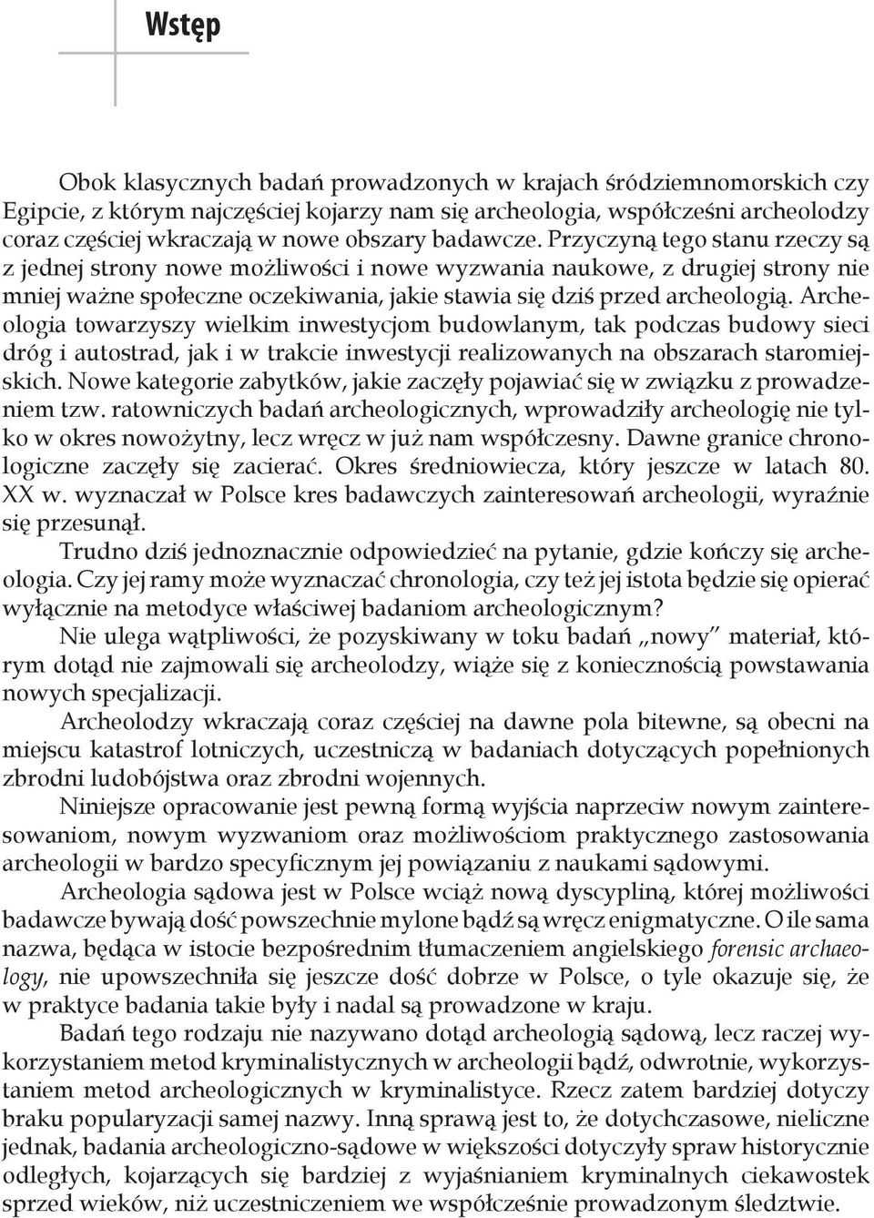 Archeologia towarzyszy wielkim inwestycjom budowlanym, tak podczas budowy sieci dróg i autostrad, jak i w trakcie inwestycji realizowanych na obszarach staromiejskich.