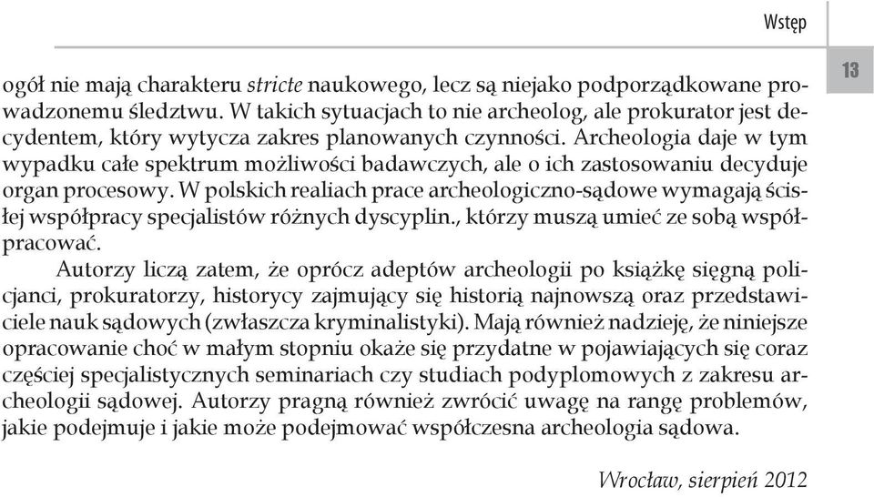 Archeologia daje w tym wypadku całe spektrum możliwości badawczych, ale o ich zastosowaniu decyduje organ procesowy.