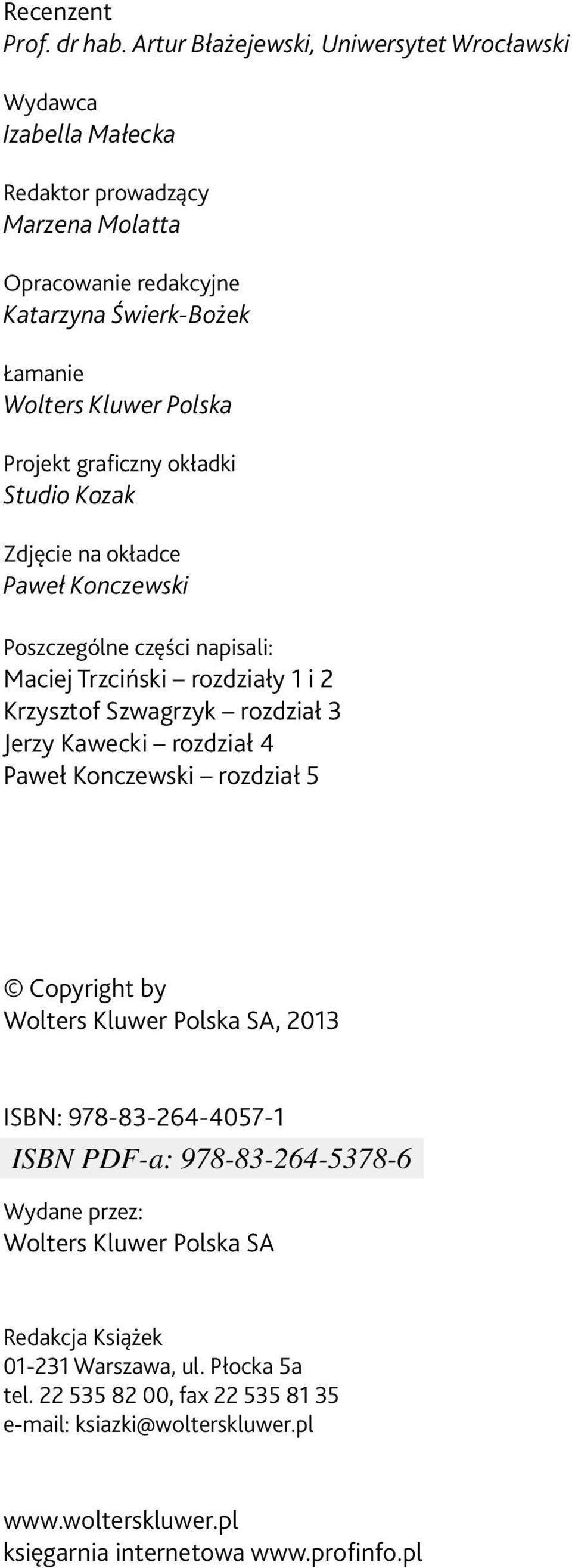 Polska Projekt graficzny okładki Studio Kozak Zdjęcie na okładce Paweł Konczewski Poszczególne części napisali: Maciej Trzciński rozdziały 1 i 2 Krzysztof Szwagrzyk rozdział 3