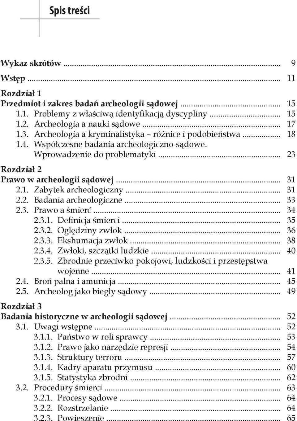 .. 31 2.2. Badania archeologiczne... 33 2.3. Prawo a śmierć... 34 2.3.1. Definicja śmierci... 35 2.3.2. Oględziny zwłok... 36 2.3.3. Ekshumacja zwłok... 38 2.3.4. Zwłoki, szczątki ludzkie... 40 2.3.5. Zbrodnie przeciwko pokojowi, ludzkości i przestępstwa wojenne.