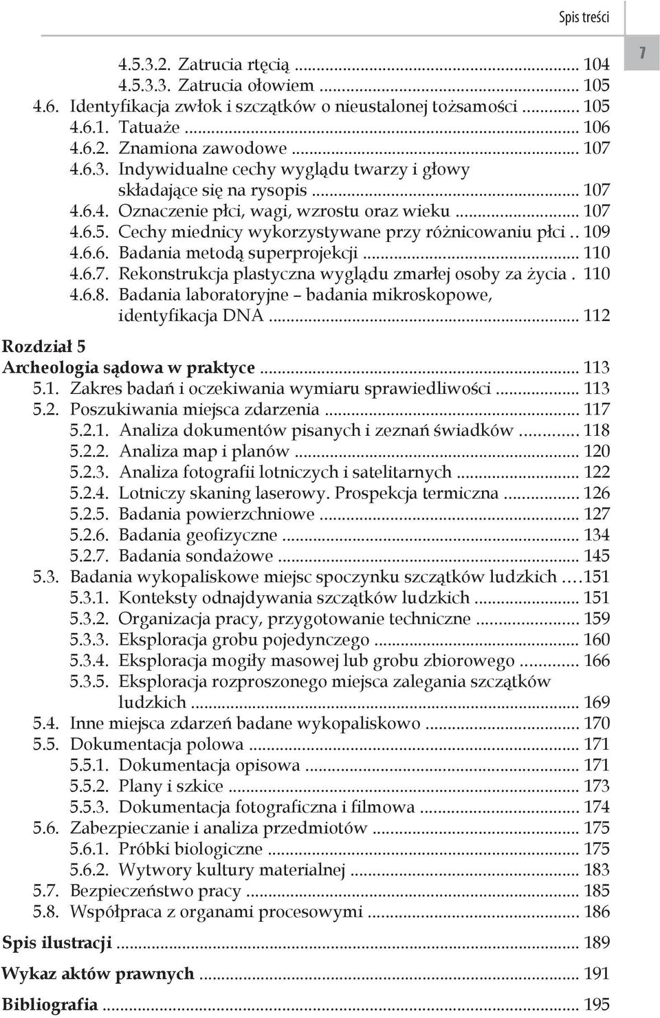 Cechy miednicy wykorzystywane przy różnicowaniu płci.. 109 4.6.6. Badania metodą superprojekcji... 110 4.6.7. Rekonstrukcja plastyczna wyglądu zmarłej osoby za życia. 110 4.6.8.