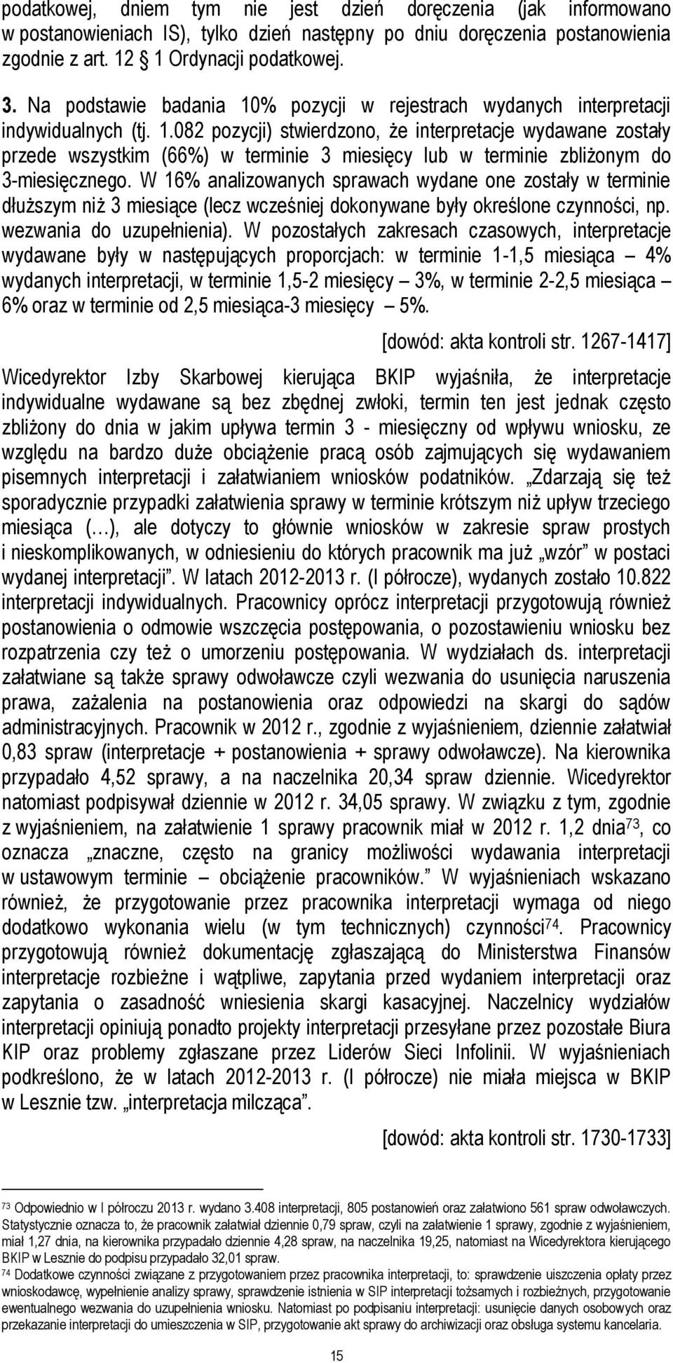 W 16% analizowanych sprawach wydane one zostały w terminie dłuższym niż 3 miesiące (lecz wcześniej dokonywane były określone czynności, np. wezwania do uzupełnienia).