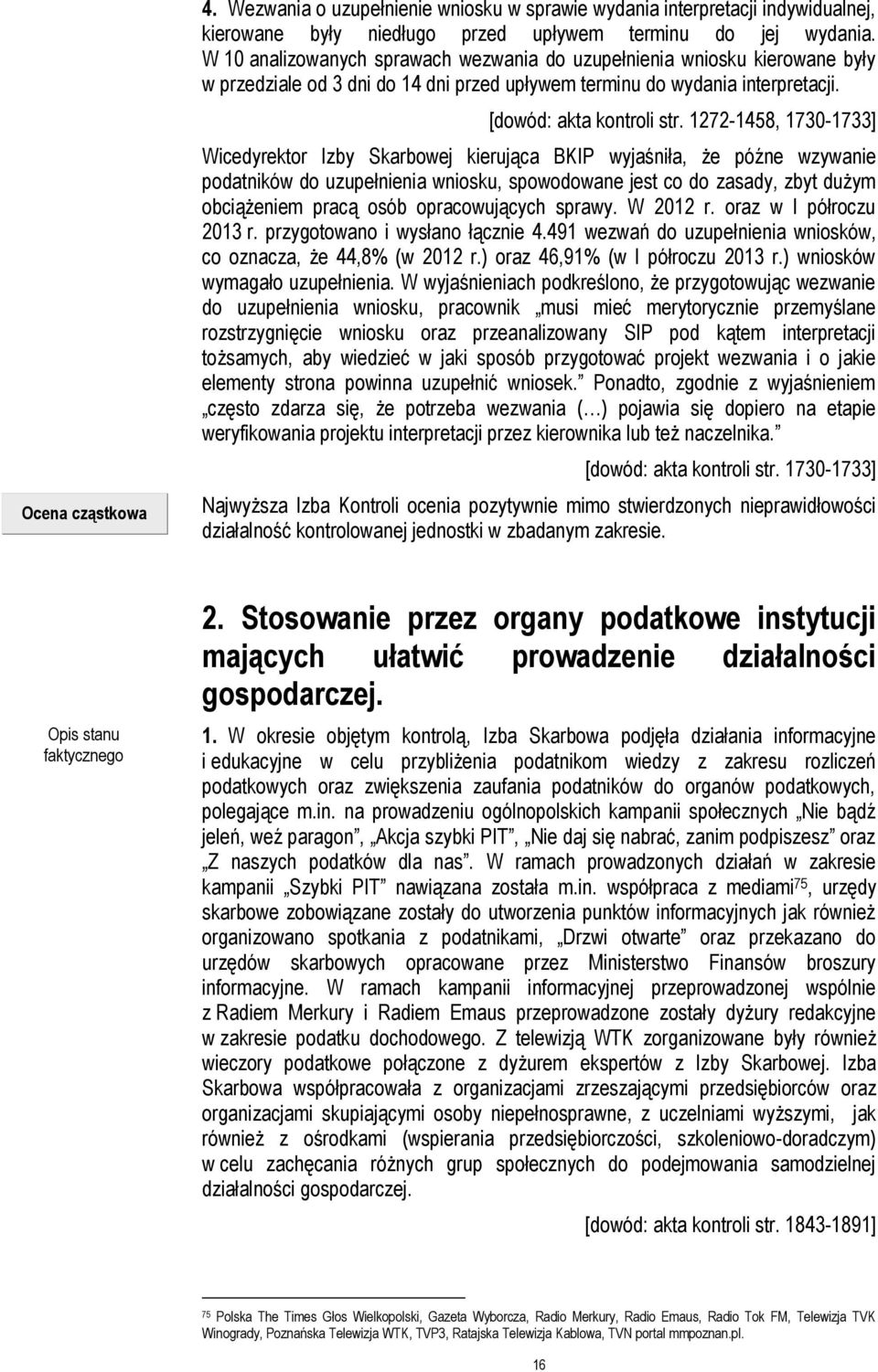 1272-1458, 1730-1733] Wicedyrektor Izby Skarbowej kierująca BKIP wyjaśniła, że późne wzywanie podatników do uzupełnienia wniosku, spowodowane jest co do zasady, zbyt dużym obciążeniem pracą osób