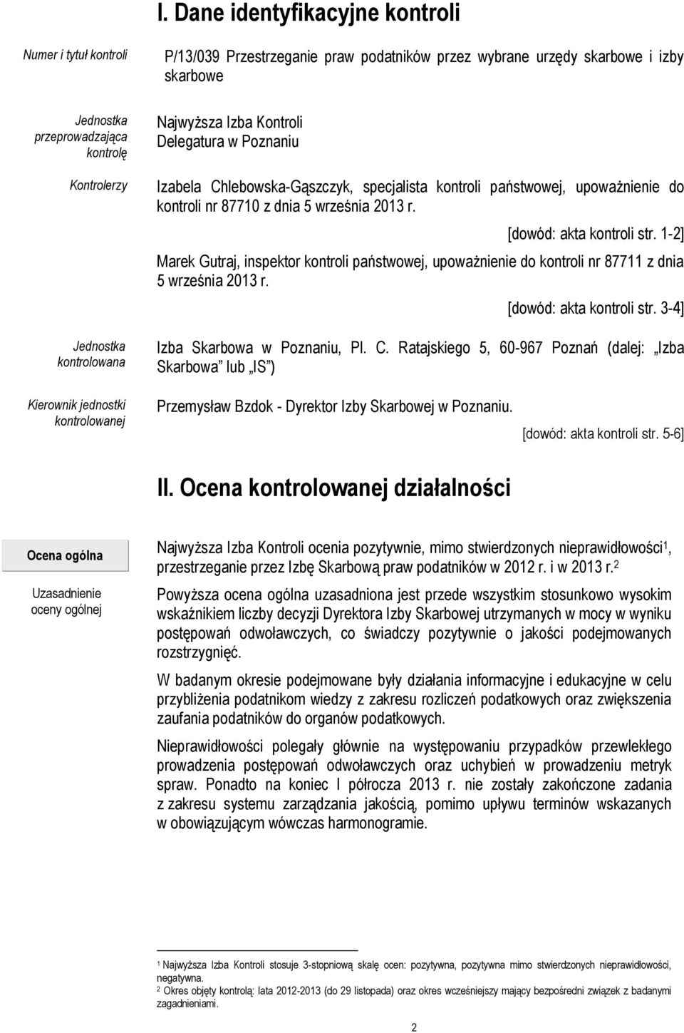 [dowód: akta kontroli str. 1-2] Marek Gutraj, inspektor kontroli państwowej, upoważnienie do kontroli nr 87711 z dnia 5 września 2013 r. [dowód: akta kontroli str. 3-4] Izba Skarbowa w Poznaniu, Pl.