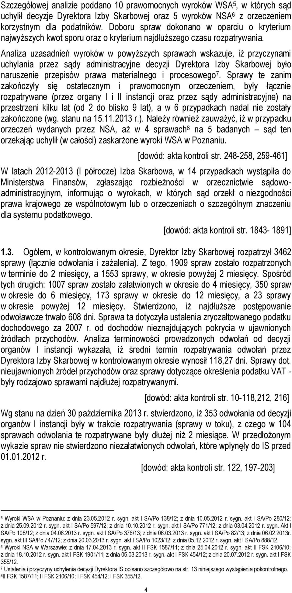 Analiza uzasadnień wyroków w powyższych sprawach wskazuje, iż przyczynami uchylania przez sądy administracyjne decyzji Dyrektora Izby Skarbowej było naruszenie przepisów prawa materialnego i