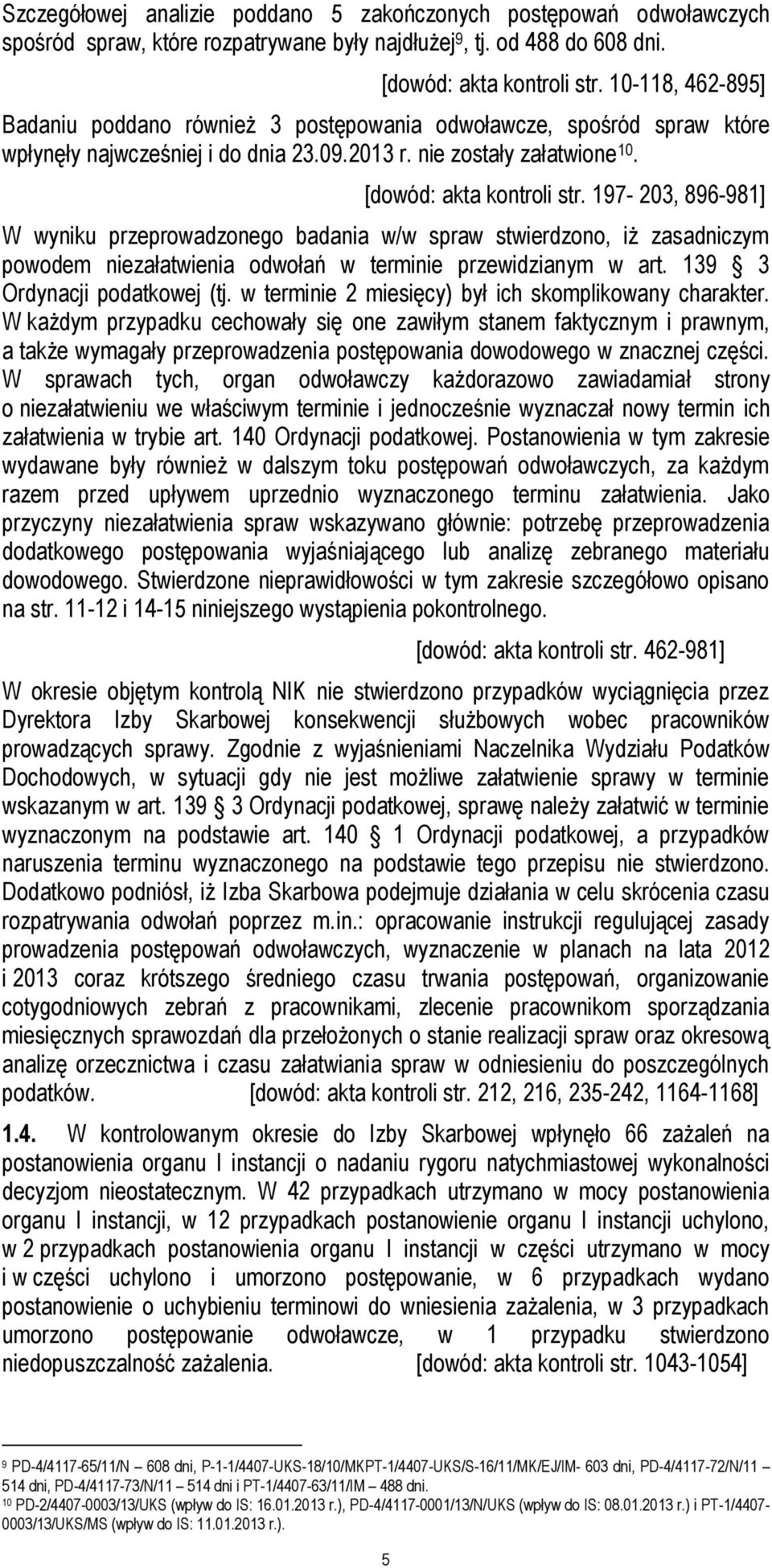 197-203, 896-981] W wyniku przeprowadzonego badania w/w spraw stwierdzono, iż zasadniczym powodem niezałatwienia odwołań w terminie przewidzianym w art. 139 3 Ordynacji podatkowej (tj.