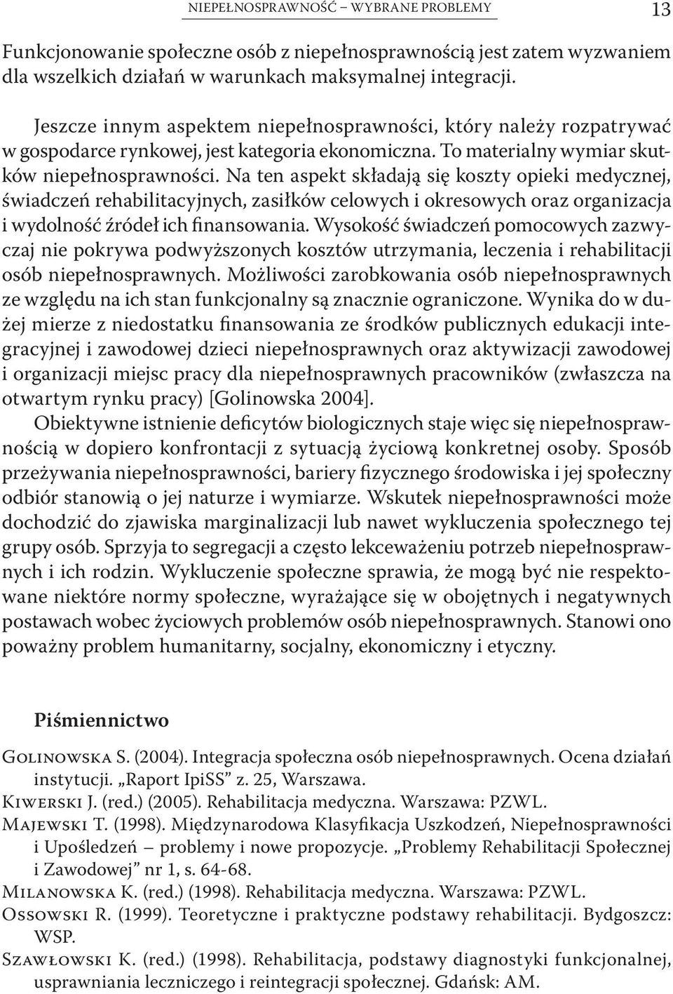 Na ten aspekt składają się koszty opieki medycznej, świadczeń rehabilitacyjnych, zasiłków celowych i okresowych oraz organizacja i wydolność źródeł ich finansowania.