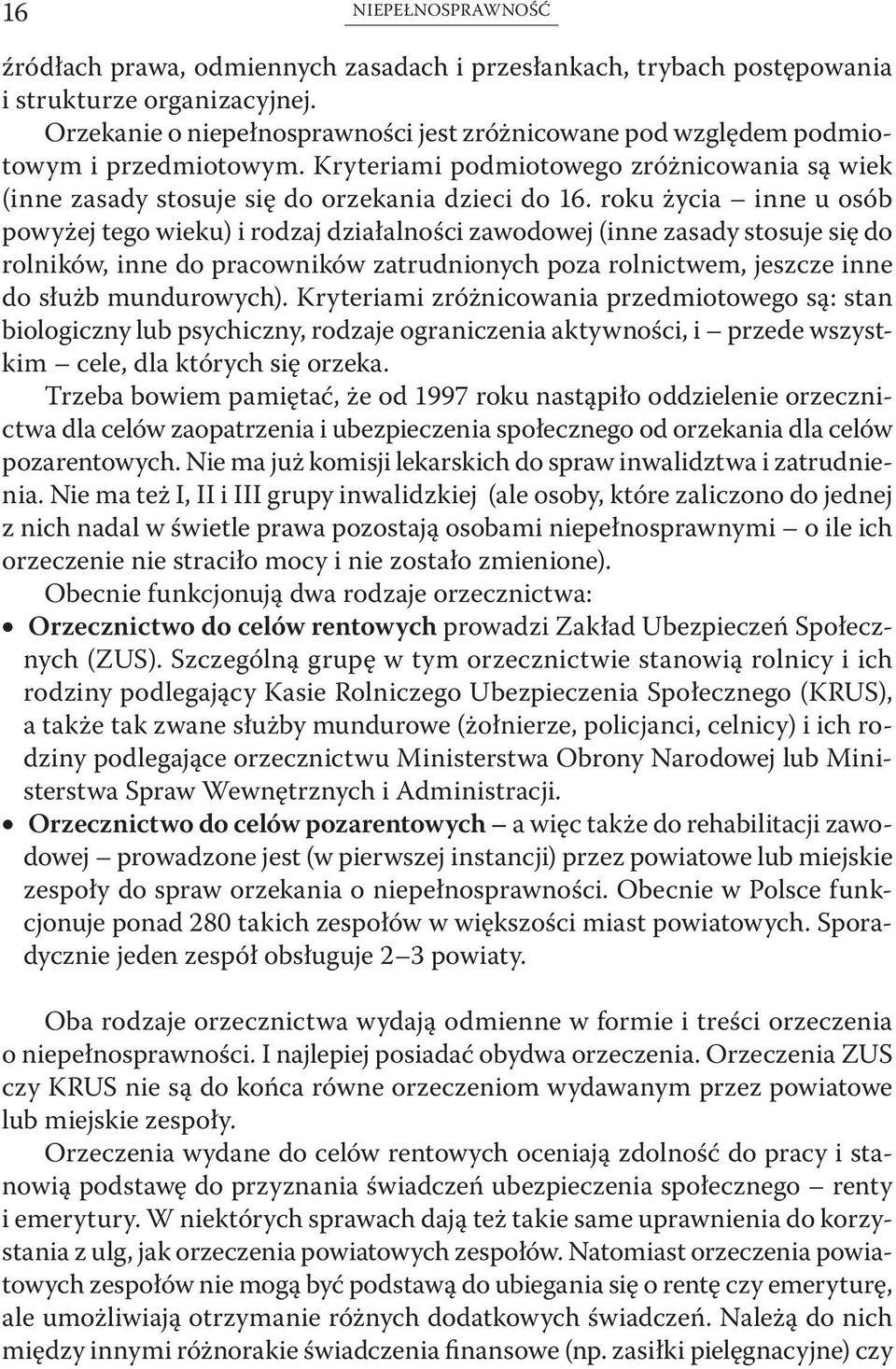 roku życia inne u osób powyżej tego wieku) i rodzaj działalności zawodowej (inne zasady stosuje się do rolników, inne do pracowników zatrudnionych poza rolnictwem, jeszcze inne do służb mundurowych).