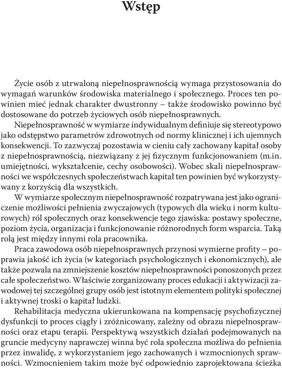 Niepełnosprawność w wymiarze indywidualnym definiuje się stereotypowo jako odstępstwo parametrów zdrowotnych od normy klinicznej i ich ujemnych konsekwencji.