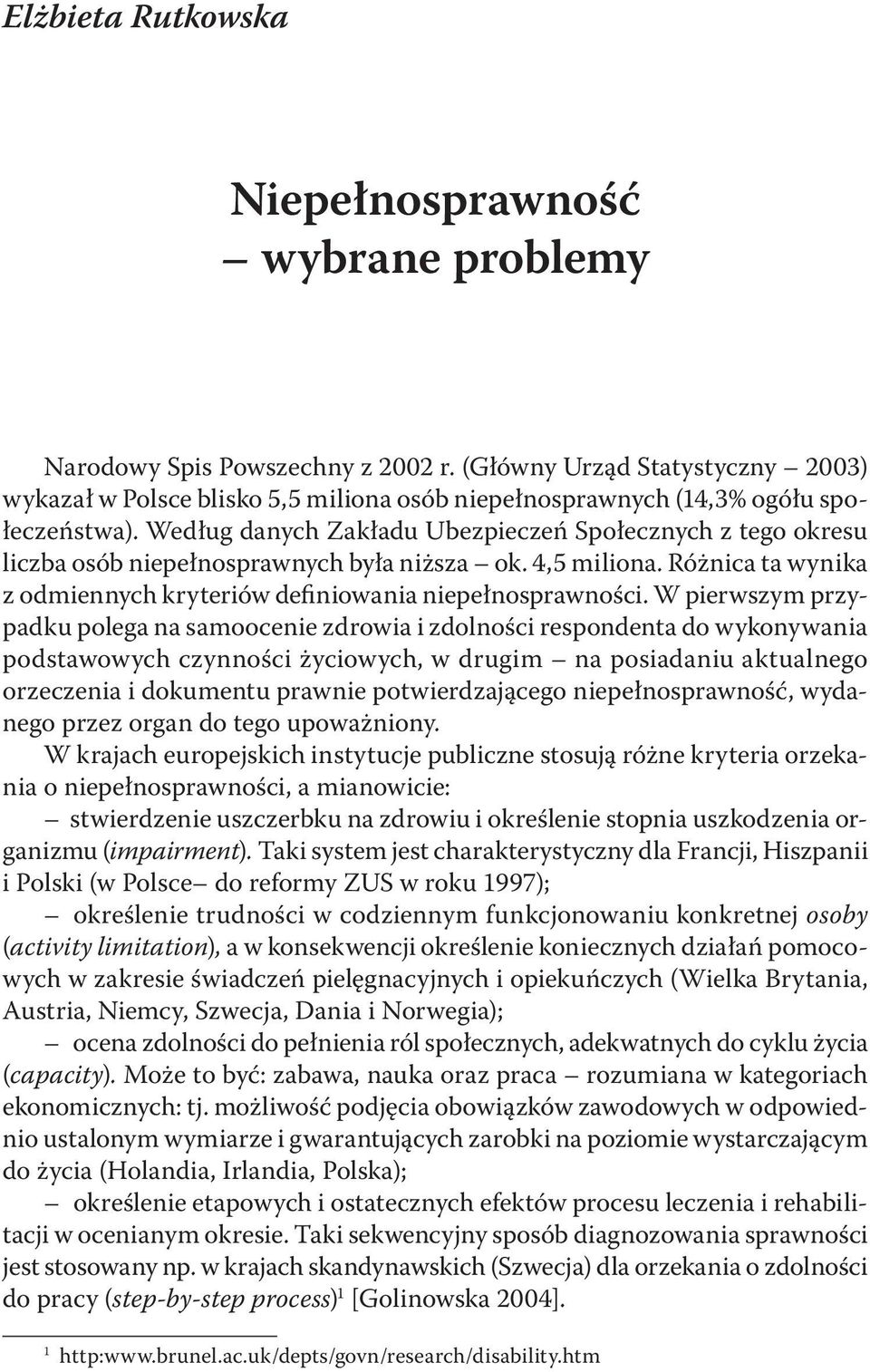 Według danych Zakładu Ubezpieczeń Społecznych z tego okresu liczba osób niepełnosprawnych była niższa ok. 4,5 miliona. Różnica ta wynika z odmiennych kryteriów definiowania niepełnosprawności.