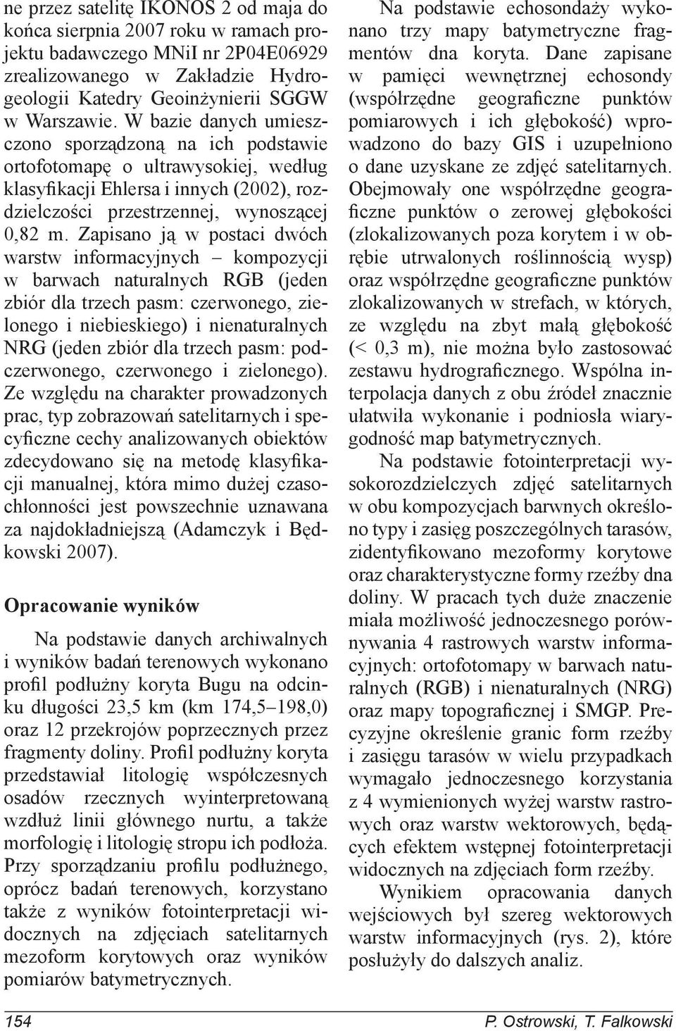 Zapisano ją w postaci dwóch warstw informacyjnych kompozycji w barwach naturalnych RGB (jeden zbiór dla trzech pasm: czerwonego, zielonego i niebieskiego) i nienaturalnych NRG (jeden zbiór dla trzech