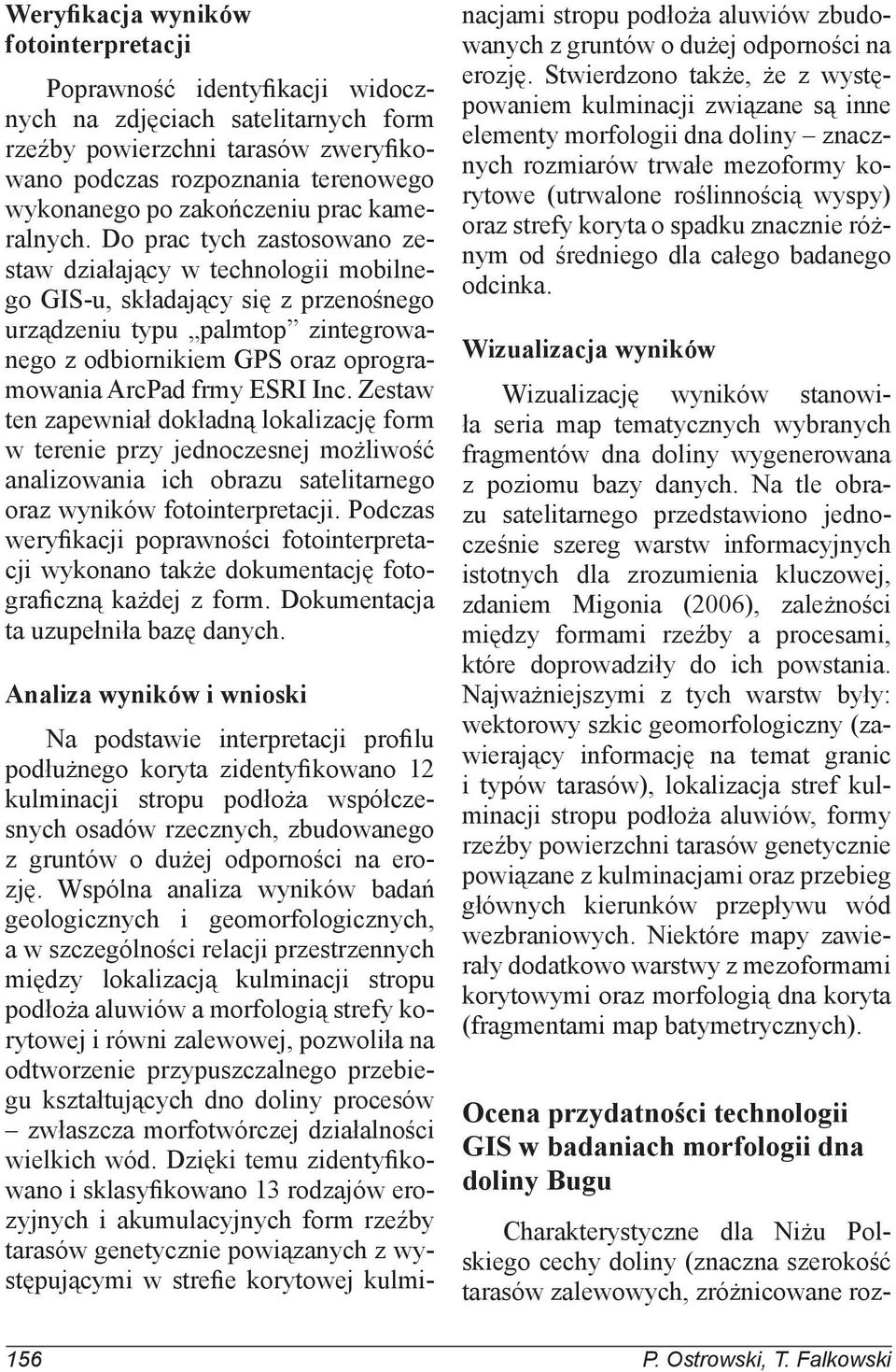 Do prac tych zastosowano zestaw działający w technologii mobilnego GIS-u, składający się z przenośnego urządzeniu typu palmtop zintegrowanego z odbiornikiem GPS oraz oprogramowania ArcPad frmy ESRI