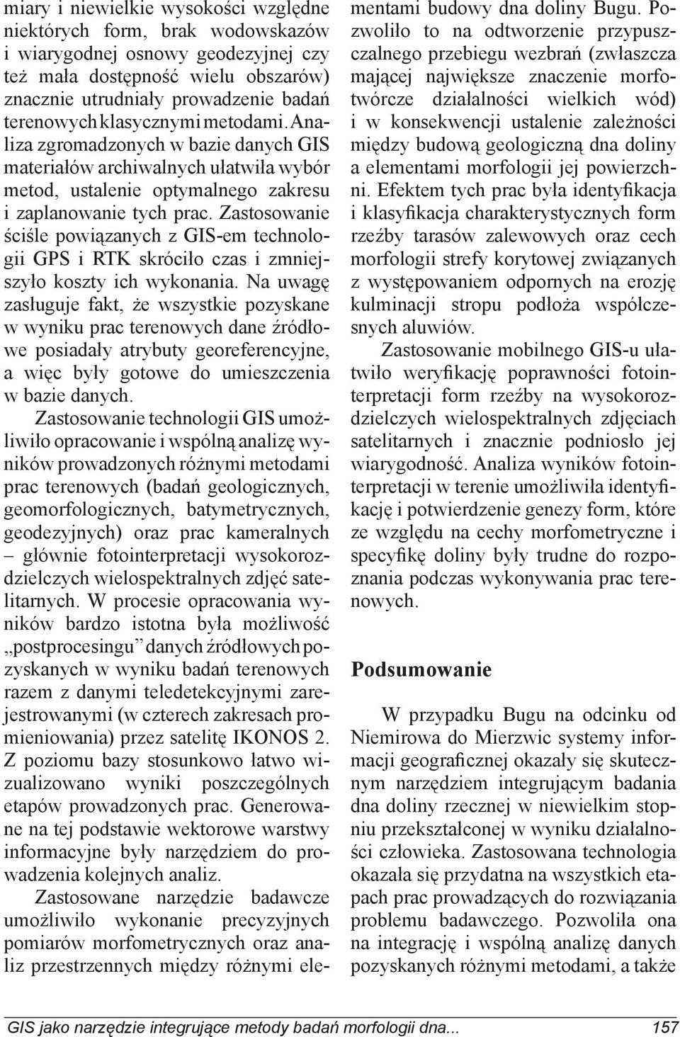 Zastosowanie ściśle powiązanych z GIS-em technologii GPS i RTK skróciło czas i zmniejszyło koszty ich wykonania.