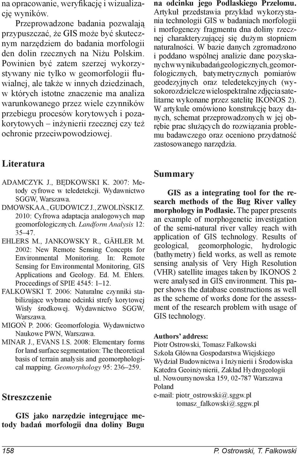 procesów korytowych i pozakorytowych inżynierii rzecznej czy też ochronie przeciwpowodziowej. Literatura ADAMCZYK J., BĘDKOWSKI K. 2007: Metody cyfrowe w teledetekcji. Wydawnictwo SGGW, Warszawa.