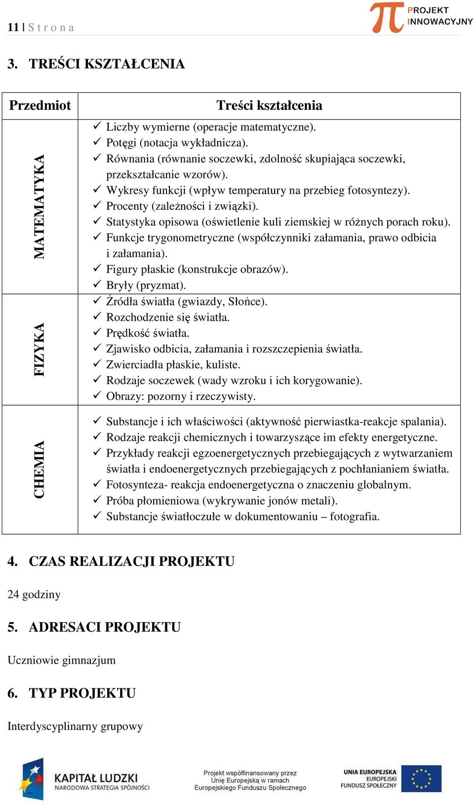 Statystyka opisowa (oświetlenie kuli ziemskiej w różnych porach roku). Funkcje trygonometryczne (współczynniki załamania, prawo odbicia i załamania). Figury płaskie (konstrukcje obrazów).