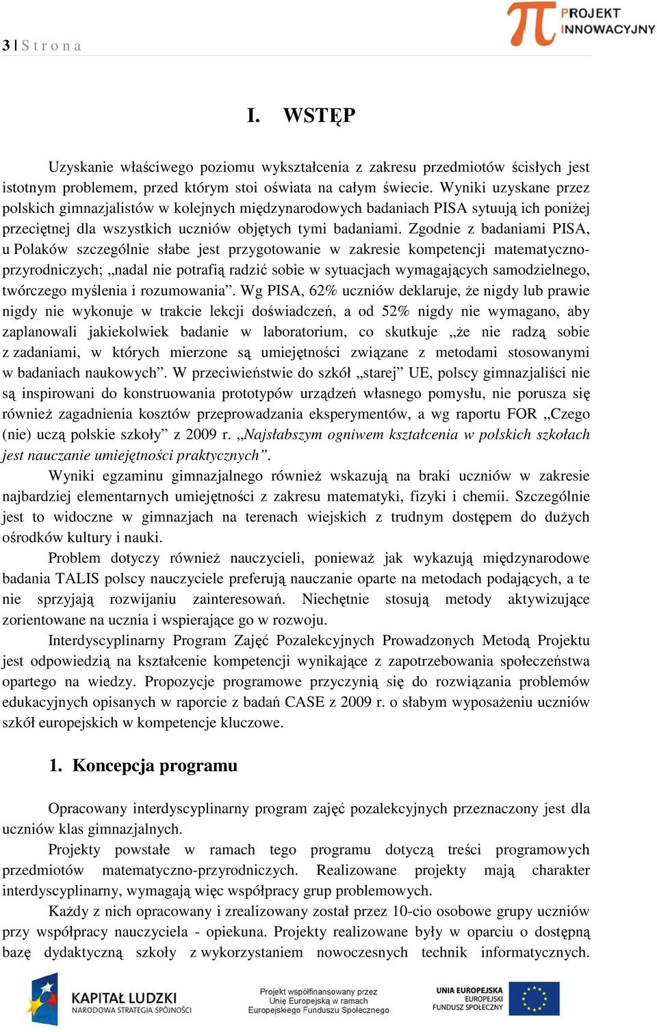 Zgodnie z badaniami PISA, u Polaków szczególnie słabe jest przygotowanie w zakresie kompetencji matematycznoprzyrodniczych; nadal nie potrafią radzić sobie w sytuacjach wymagających samodzielnego,