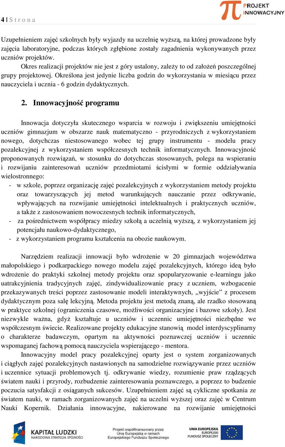 Określona jest jedynie liczba godzin do wykorzystania w miesiącu przez nauczyciela i ucznia - 6 godzin dydaktycznych. 2.